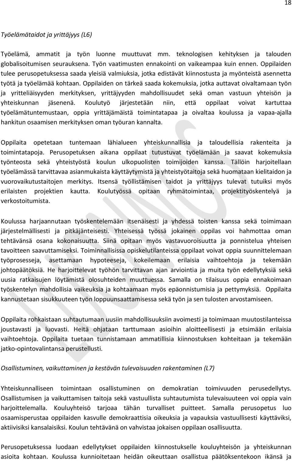 Oppilaiden on tärkeä saada kokemuksia, jotka auttavat oivaltamaan työn ja yritteliäisyyden merkityksen, yrittäjyyden mahdollisuudet sekä oman vastuun yhteisön ja yhteiskunnan jäsenenä.