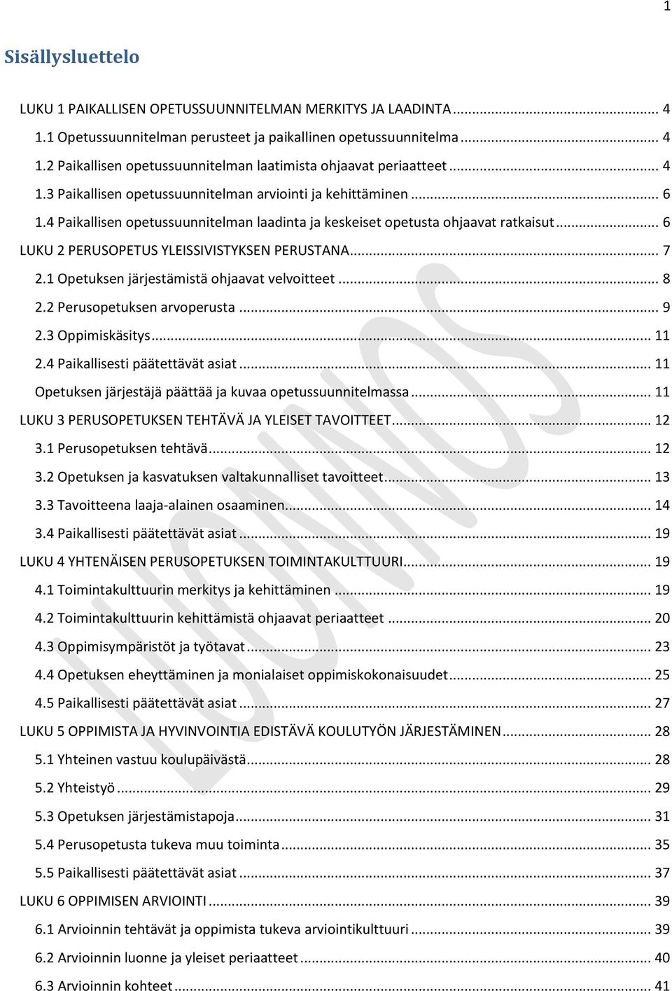 .. 6 LUKU 2 PERUSOPETUS YLEISSIVISTYKSEN PERUSTANA... 7 2.1 Opetuksen järjestämistä ohjaavat velvoitteet... 8 2.2 Perusopetuksen arvoperusta... 9 2.3 Oppimiskäsitys... 11 2.