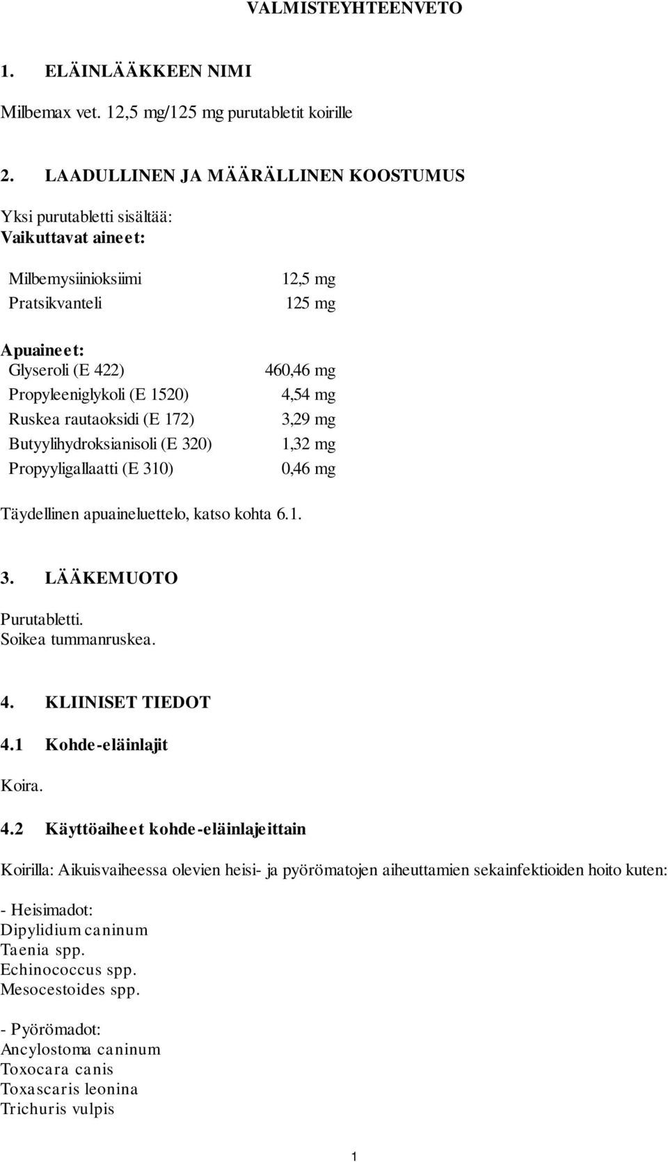 172) Butyylihydroksianisoli (E 320) Propyyligallaatti (E 310) 12,5 mg 125 mg 460,46 mg 4,54 mg 3,29 mg 1,32 mg 0,46 mg Täydellinen apuaineluettelo, katso kohta 6.1. 3. LÄÄKEMUOTO Purutabletti.