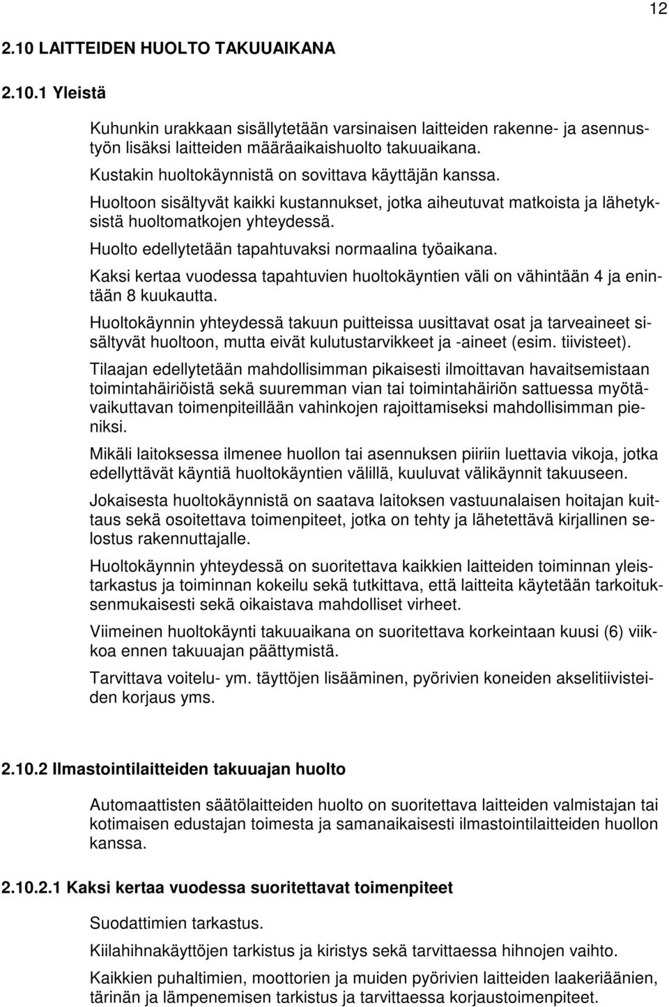 Huolto edellytetään tapahtuvaksi normaalina työaikana. Kaksi kertaa vuodessa tapahtuvien huoltokäyntien väli on vähintään 4 ja enintään 8 kuukautta.