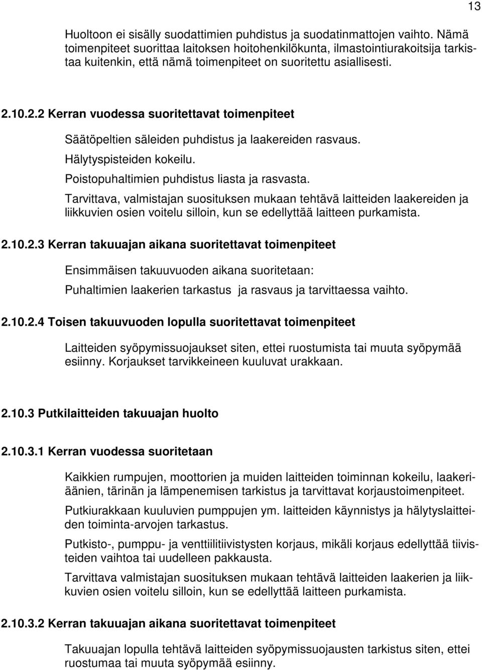 10.2.2 Kerran vuodessa suoritettavat toimenpiteet Säätöpeltien säleiden puhdistus ja laakereiden rasvaus. Hälytyspisteiden kokeilu. Poistopuhaltimien puhdistus liasta ja rasvasta.