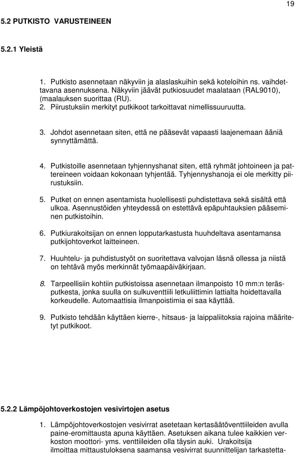 Johdot asennetaan siten, että ne pääsevät vapaasti laajenemaan ääniä synnyttämättä. 4. Putkistoille asennetaan tyhjennyshanat siten, että ryhmät johtoineen ja pattereineen voidaan kokonaan tyhjentää.