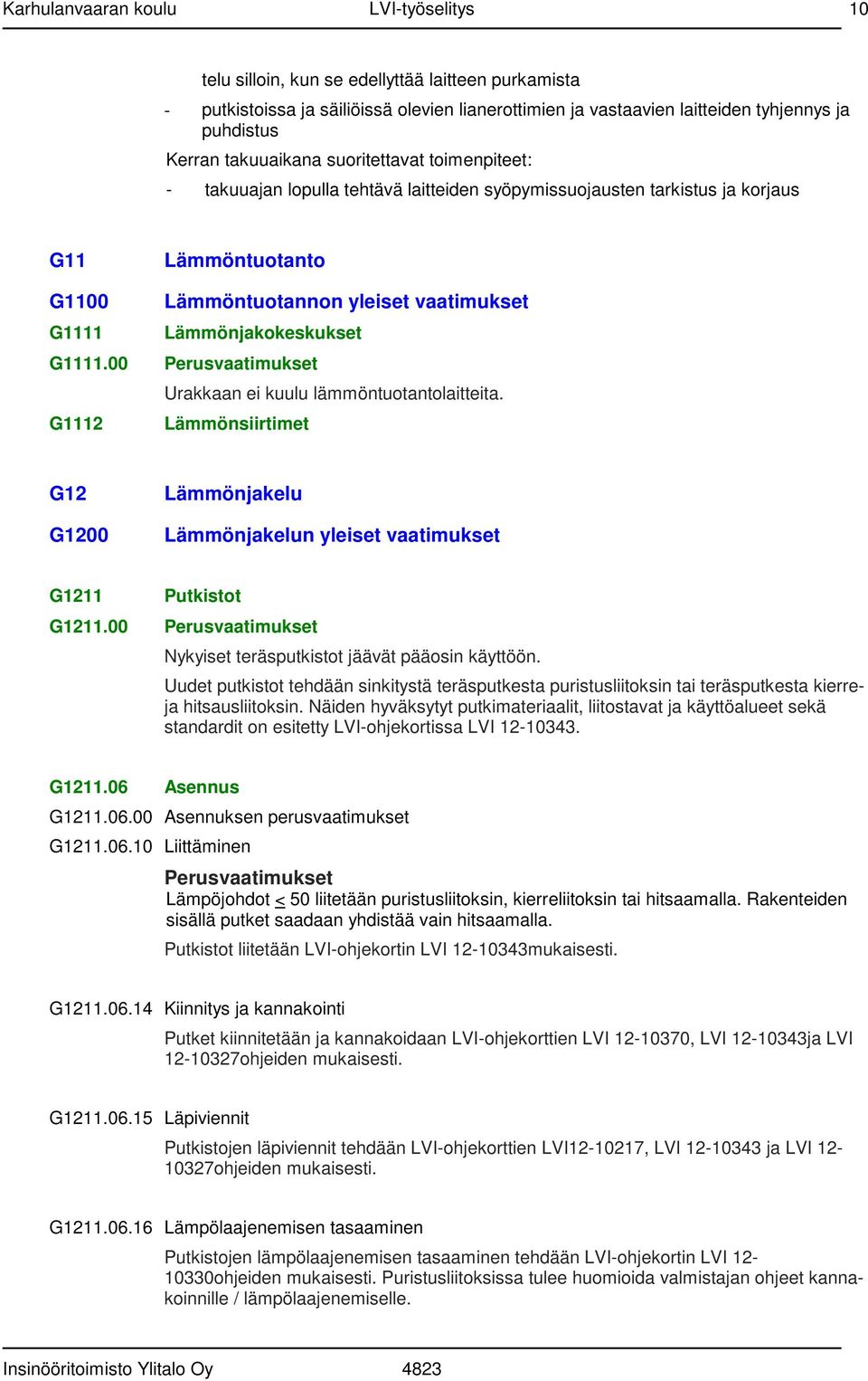 00 Perusvaatimukset Urakkaan ei kuulu lämmöntuotantolaitteita. G1112 Lämmönsiirtimet G12 G1200 Lämmönjakelu Lämmönjakelun yleiset vaatimukset G1211 Putkistot G1211.