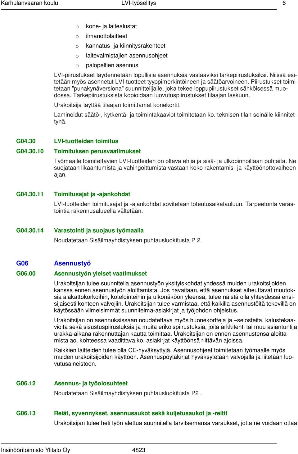 Piirustukset toimitetaan punakynäversiona suunnittelijalle, joka tekee loppupiirustukset sähköisessä muodossa. Tarkepiirustuksista kopioidaan luovutuspiirustukset tilaajan laskuun.