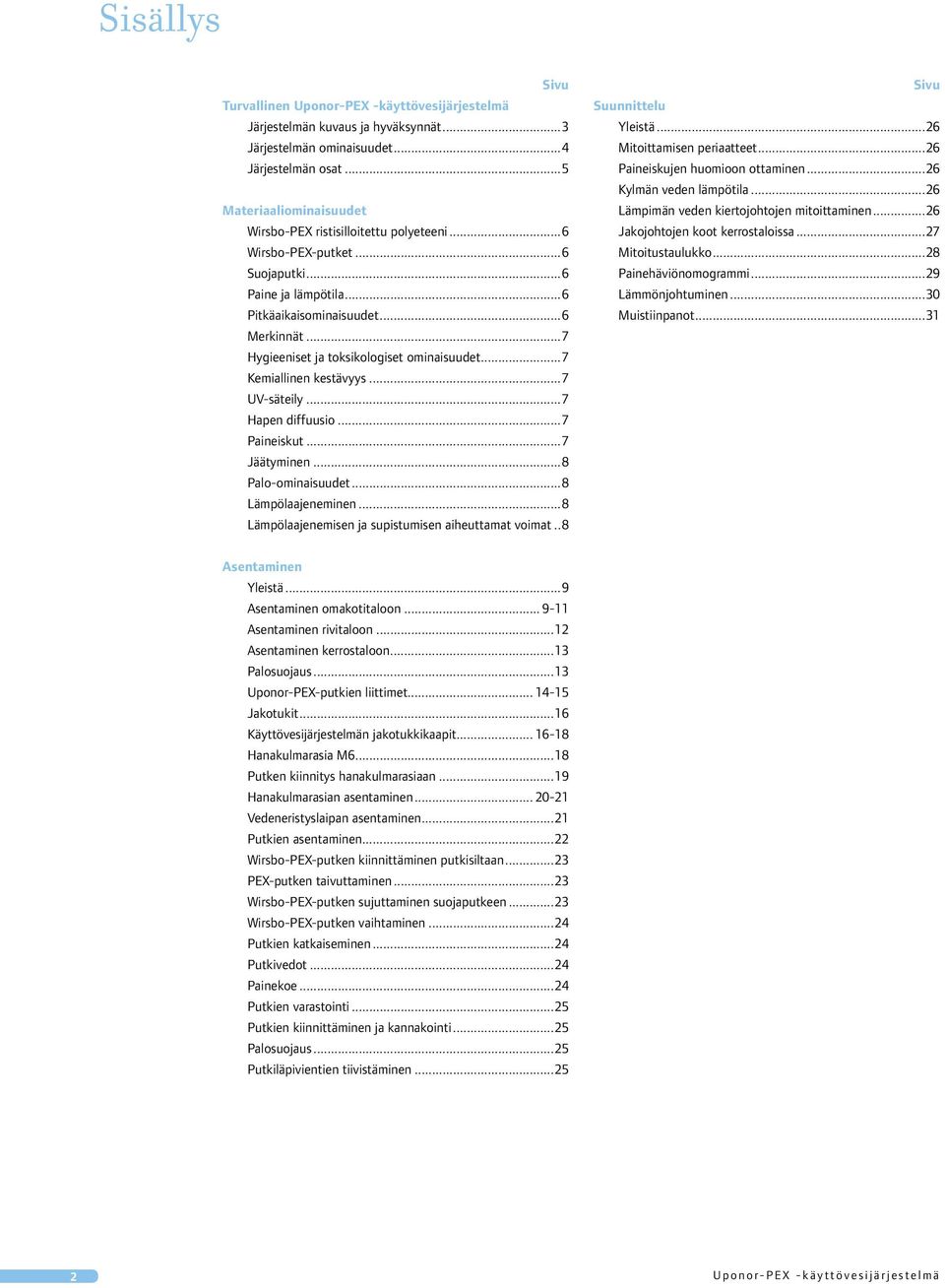 Paineiskut7 Jäätyminen8 Palo-ominaisuudet8 Lämpölaajeneminen8 Lämpölaajenemisen ja supistumisen aiheuttamat voimat8 Sivu Suunnittelu Yleistä26 Mitoittamisen periaatteet26 Paineiskujen huomioon