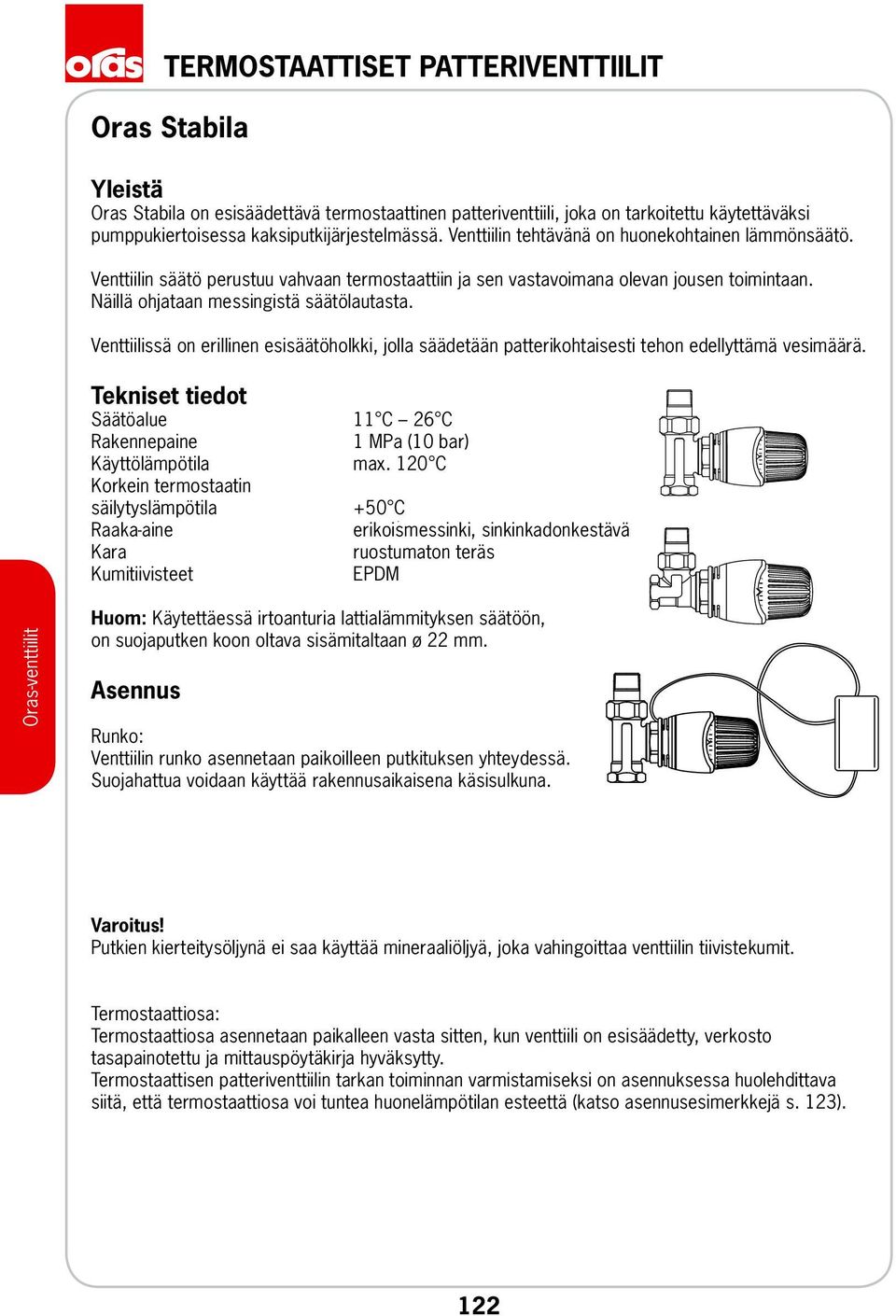 Näillä ohjataan messingistä säätölautasta. Venttiilissä on erillinen esisäätöholkki, jolla säädetään patterikohtaisesti tehon edellyttämä vesimäärä.