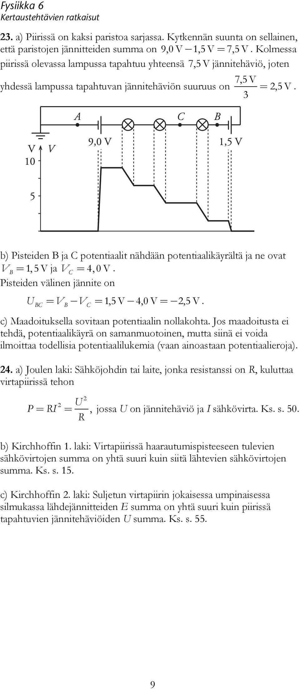 = V V =,5V 4,0V=,5V BC B C c) Maadoituksella sovitaan potentiaalin nollakohta Jos maadoitusta ei tehdä, potentiaalikäyrä on samanmuotoinen, mutta siinä ei voida ilmoittaa todellisia