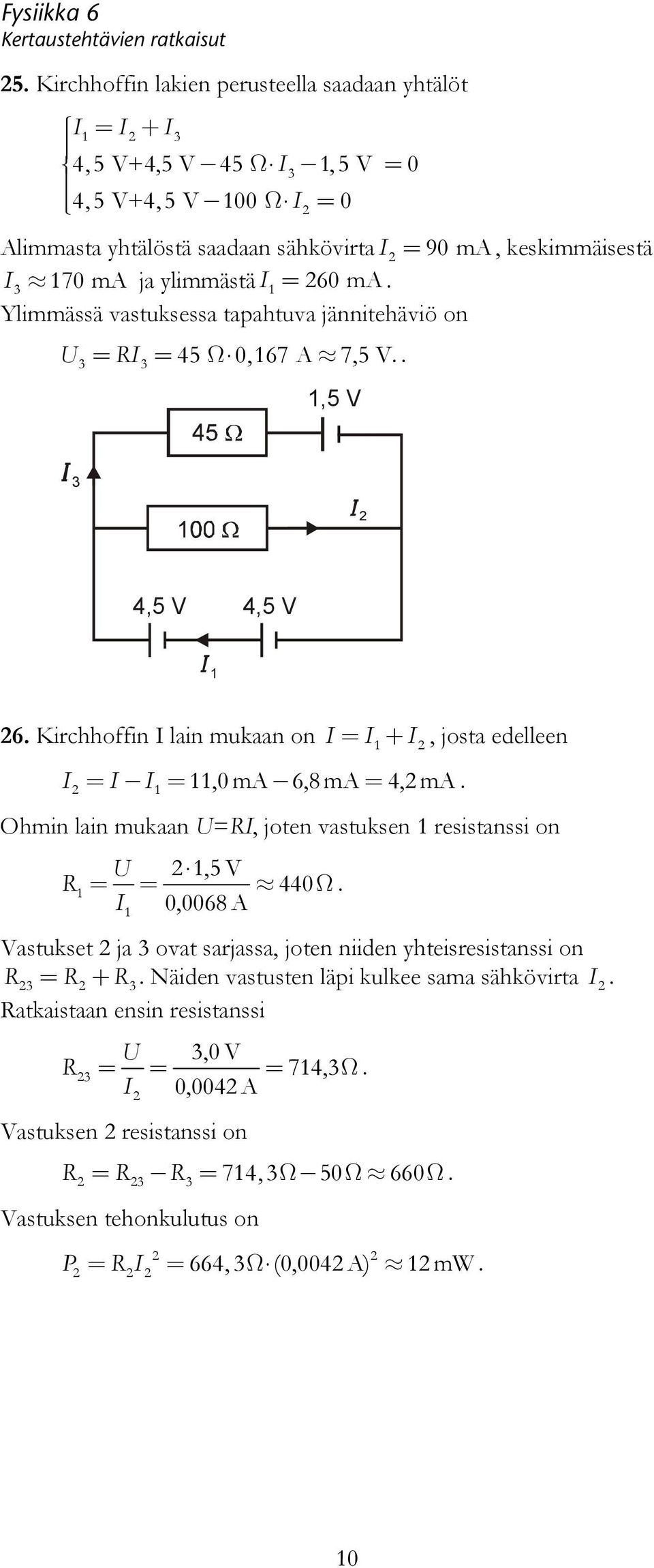 ma = 4, ma Ohmin lain mukaan U=RI, joten vastuksen resistanssi on U,5V R = = 440Ω I 0,0068 A Vastukset ja ovat sarjassa, joten niiden yhteisresistanssi on R = R + R Näiden vastusten läpi