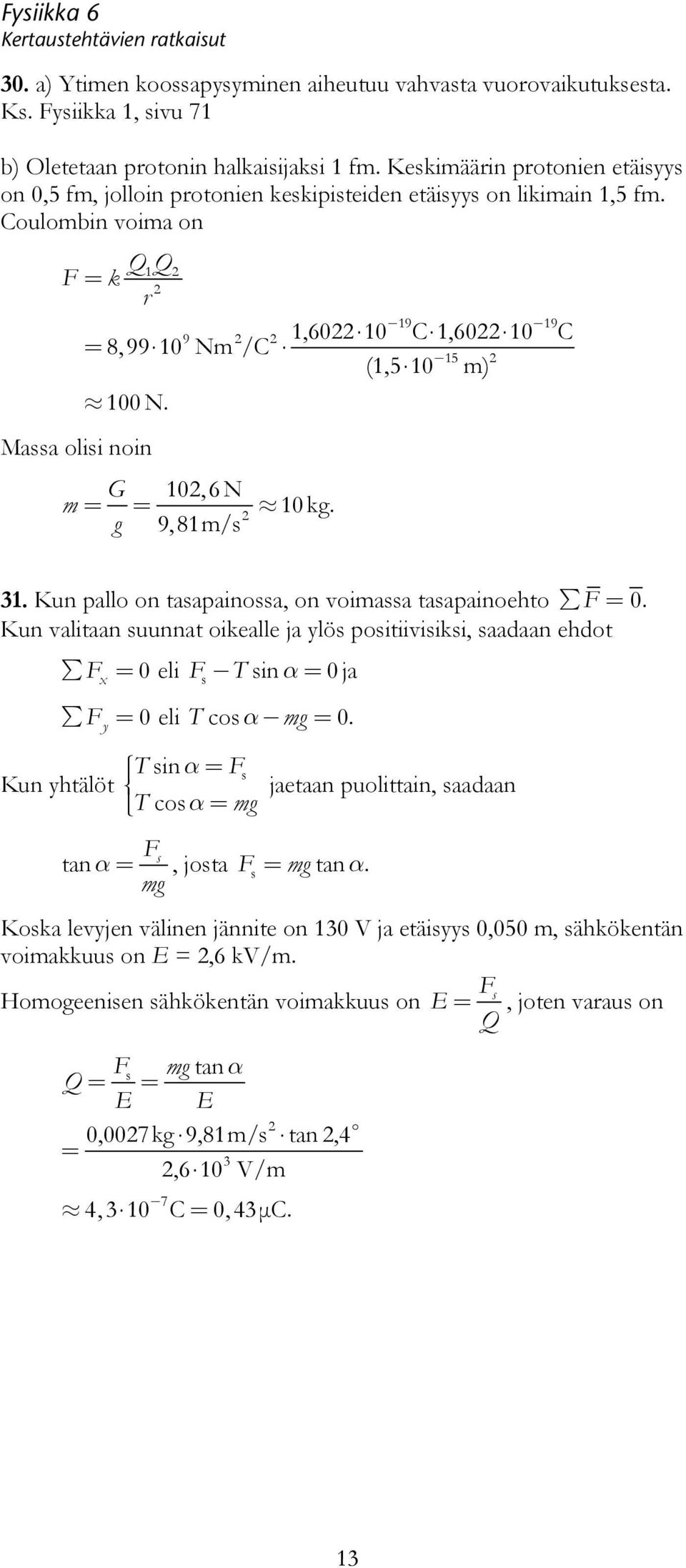 tasapainoehto F = 0 Kun valitaan suunnat oikealle ja ylös positiivisiksi, saadaan ehdot F = 0eliF Tsinα = 0ja x s F = 0eliT cosα mg = 0 y α Kun yhtälöt Tsin = Fs jaetaan puolittain, saadaan T cosα =