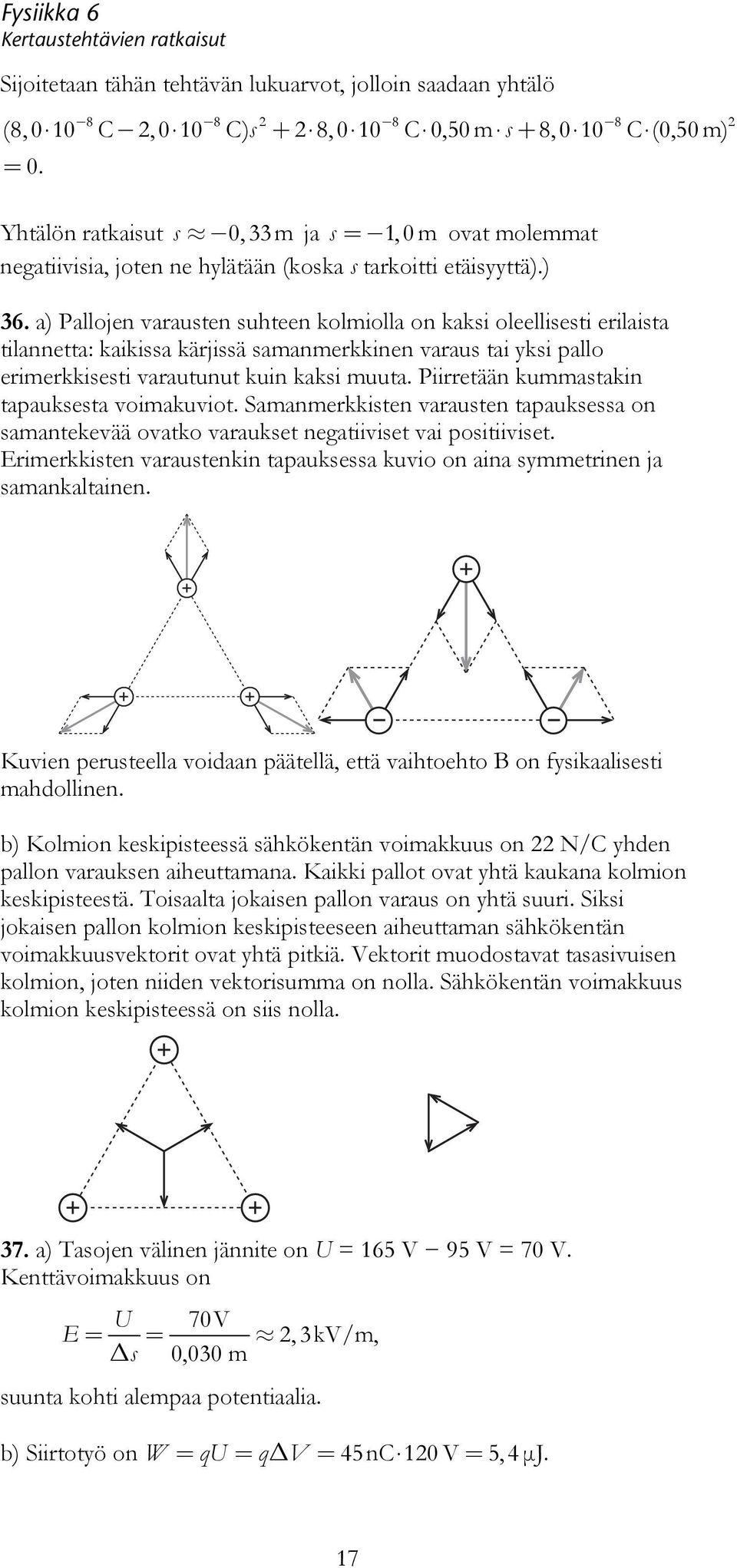 varautunut kuin kaksi muuta Piirretään kummastakin tapauksesta voimakuviot Samanmerkkisten varausten tapauksessa on samantekevää ovatko varaukset negatiiviset vai positiiviset Erimerkkisten