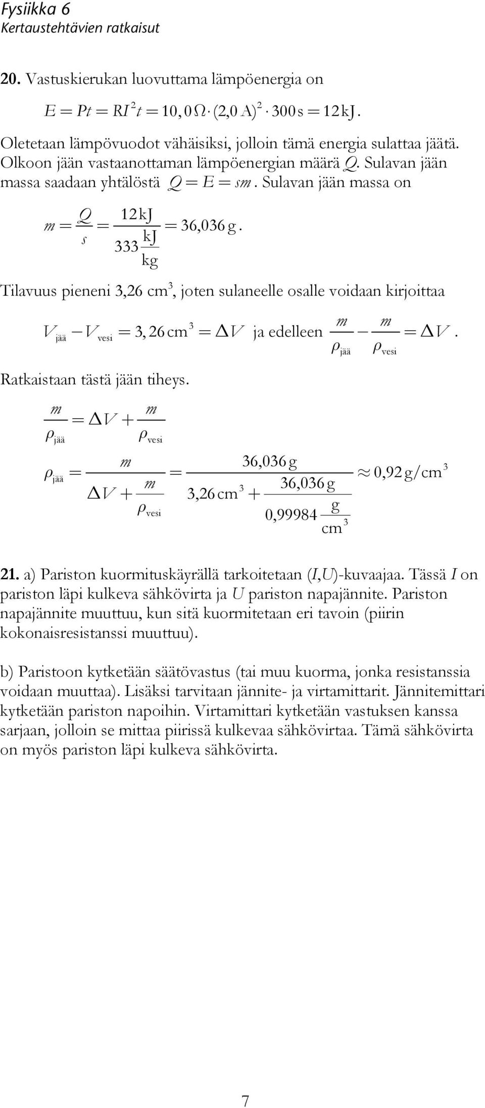 ρ Ratkaistaan tästä jään tiheys m ρ ρ jää jää m = Δ V + ρ vesi jää vesi = ΔV m 6,06 g = = 0,9 g/cm m 6,06 g Δ V +,6 cm + ρ g vesi 0,99984 cm a) Pariston kuormituskäyrällä tarkoitetaan (I,U)-kuvaajaa