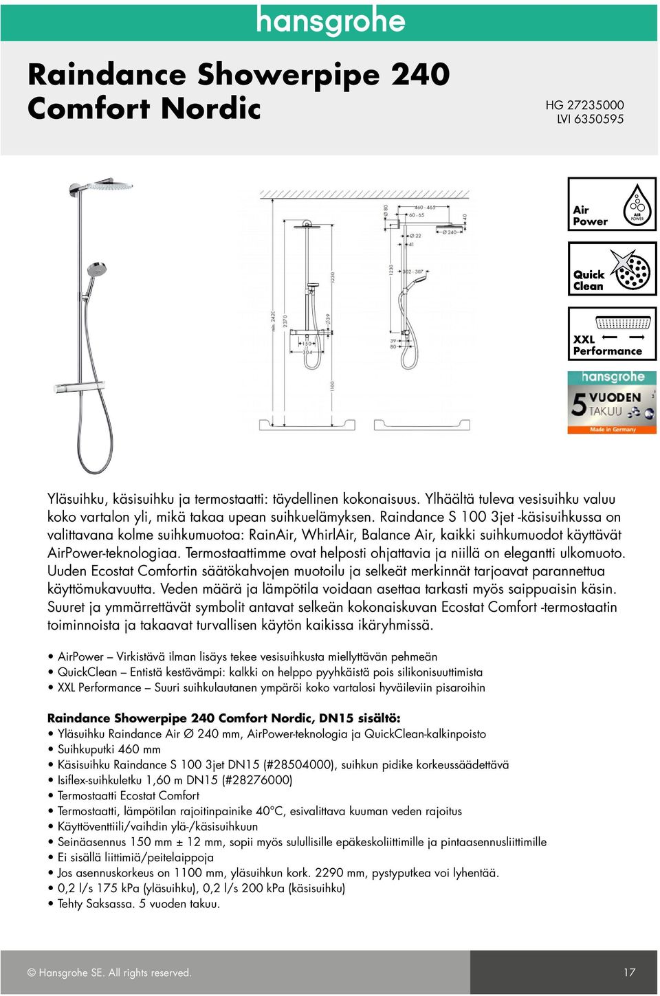 Raindance S 100 3jet -käsisuihkussa on valittavana kolme suihkumuotoa: RainAir, WhirlAir, Balance Air, kaikki suihkumuodot käyttävät AirPower-teknologiaa.