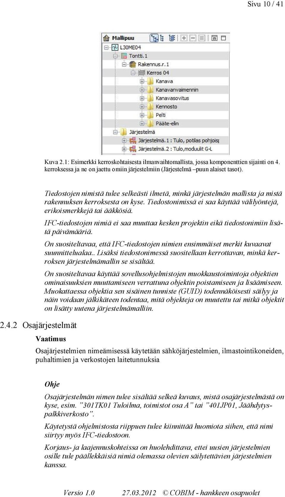 On suositeltavaa, että IFC-tiedostojen nimien ensimmäiset merkit kuvaavat suunnittelualaa.. Lisäksi tiedostonimessä suositellaan kerrottavan, minkä kerroksen järjestelmämallin se sisältää.