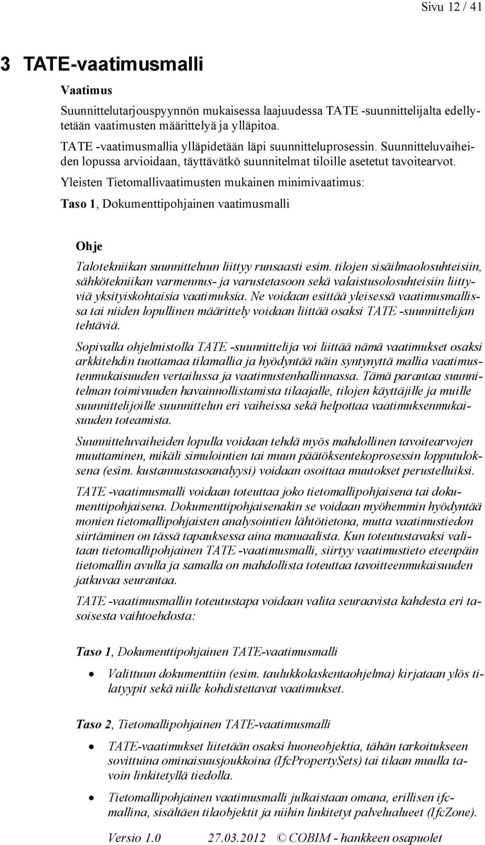Yleisten Tietomallivaatimusten mukainen minimivaatimus: Taso 1, Dokumenttipohjainen vaatimusmalli Talotekniikan suunnitteluun liittyy runsaasti esim.