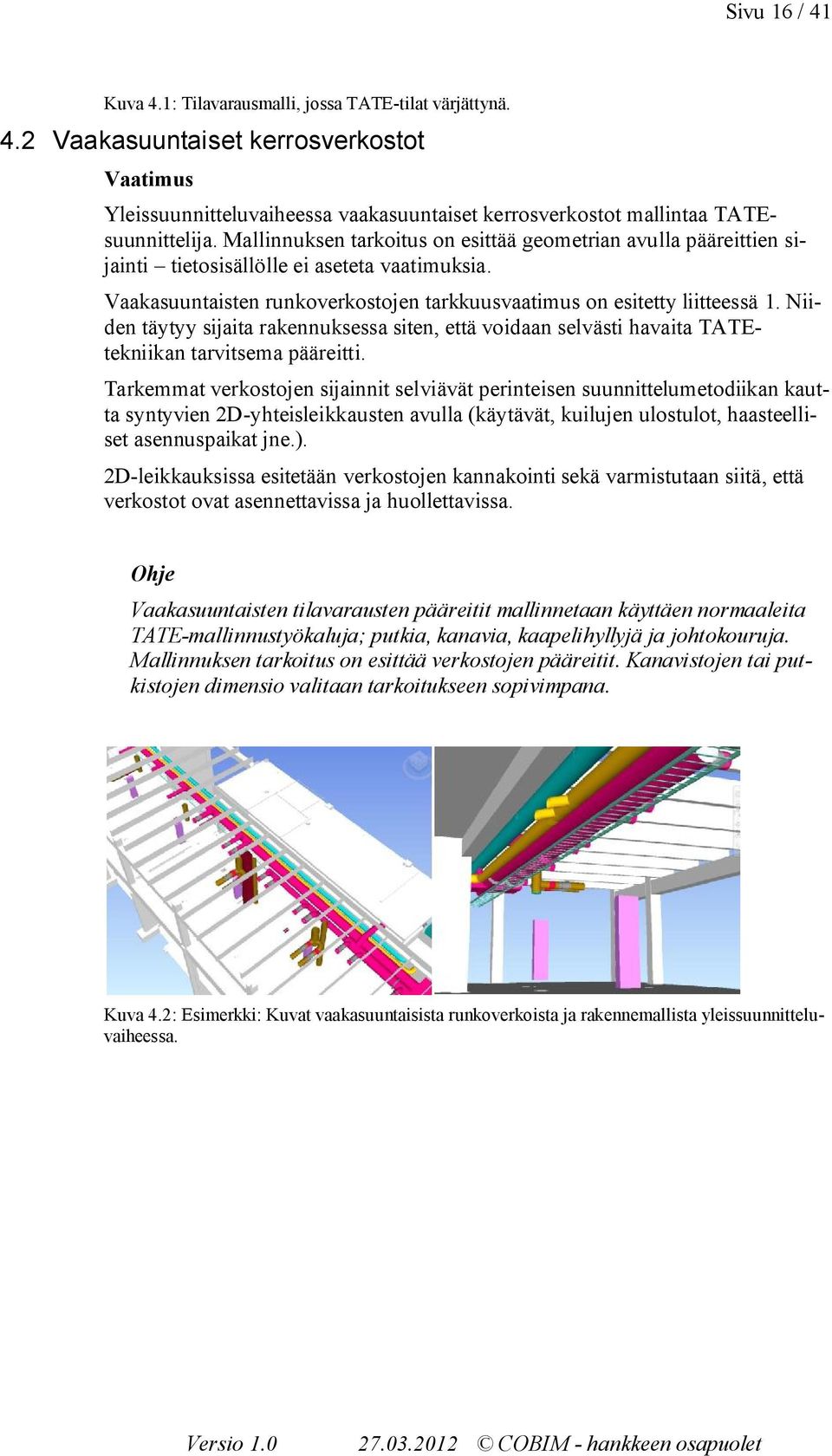 Niiden täytyy sijaita rakennuksessa siten, että voidaan selvästi havaita TATEtekniikan tarvitsema pääreitti.