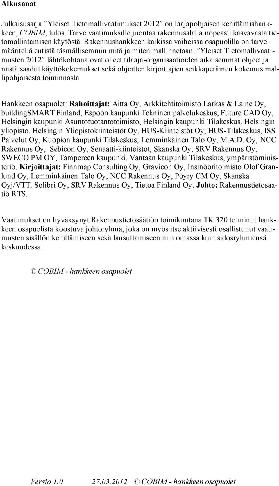 Rakennushankkeen kaikissa vaiheissa osapuolilla on tarve määritellä entistä täsmällisemmin mitä ja miten mallinnetaan.