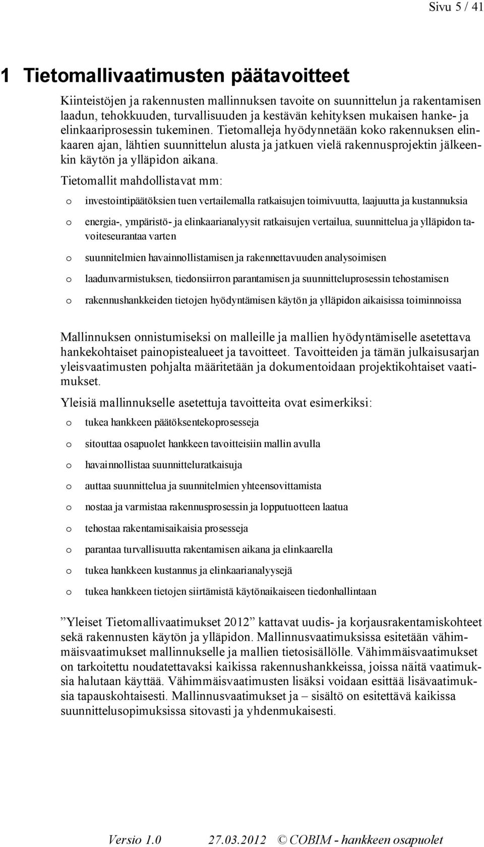 Tietomalleja hyödynnetään koko rakennuksen elinkaaren ajan, lähtien suunnittelun alusta ja jatkuen vielä rakennusprojektin jälkeenkin käytön ja ylläpidon aikana.