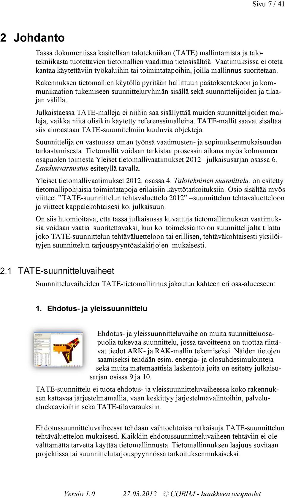 Rakennuksen tietomallien käytöllä pyritään hallittuun päätöksentekoon ja kommunikaation tukemiseen suunnitteluryhmän sisällä sekä suunnittelijoiden ja tilaajan välillä.