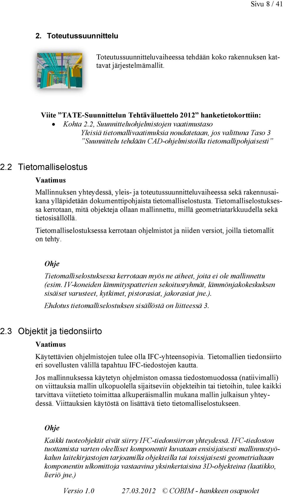 2 Tietomalliselostus Mallinnuksen yhteydessä, yleis- ja toteutussuunnitteluvaiheessa sekä rakennusaikana ylläpidetään dokumenttipohjaista tietomalliselostusta.
