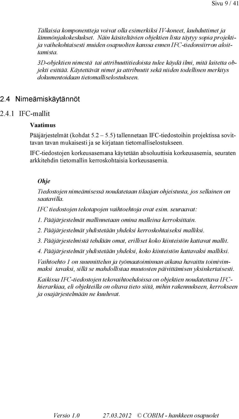 3D-objektien nimestä tai attribuuttitiedoista tulee käydä ilmi, mitä laitetta objekti esittää. Käytettävät nimet ja attribuutit sekä niiden todellinen merkitys dokumentoidaan tietomalliselostukseen.