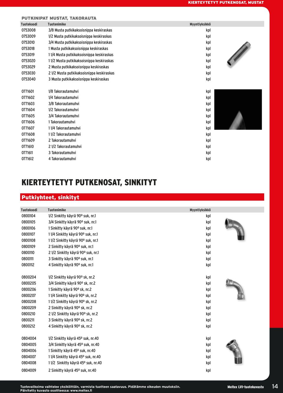 2 Musta putkikaksoisnippa keskiraskas kpl 0753030 2 1/2 Musta putkikaksoisnippa keskiraskas kpl 0753040 3 Musta putkikaksoisnippa keskiraskas kpl 0771601 1/8 Takorautamuhvi kpl 0771602 1/4