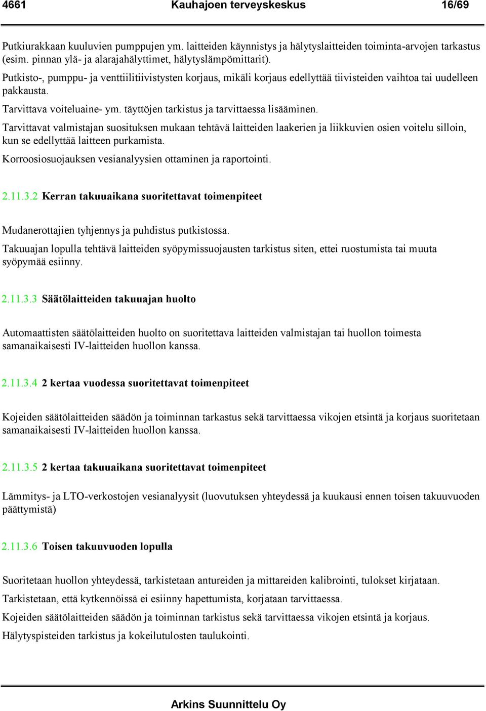 Tarvittava voiteluaine- ym. täyttöjen tarkistus ja tarvittaessa lisääminen.
