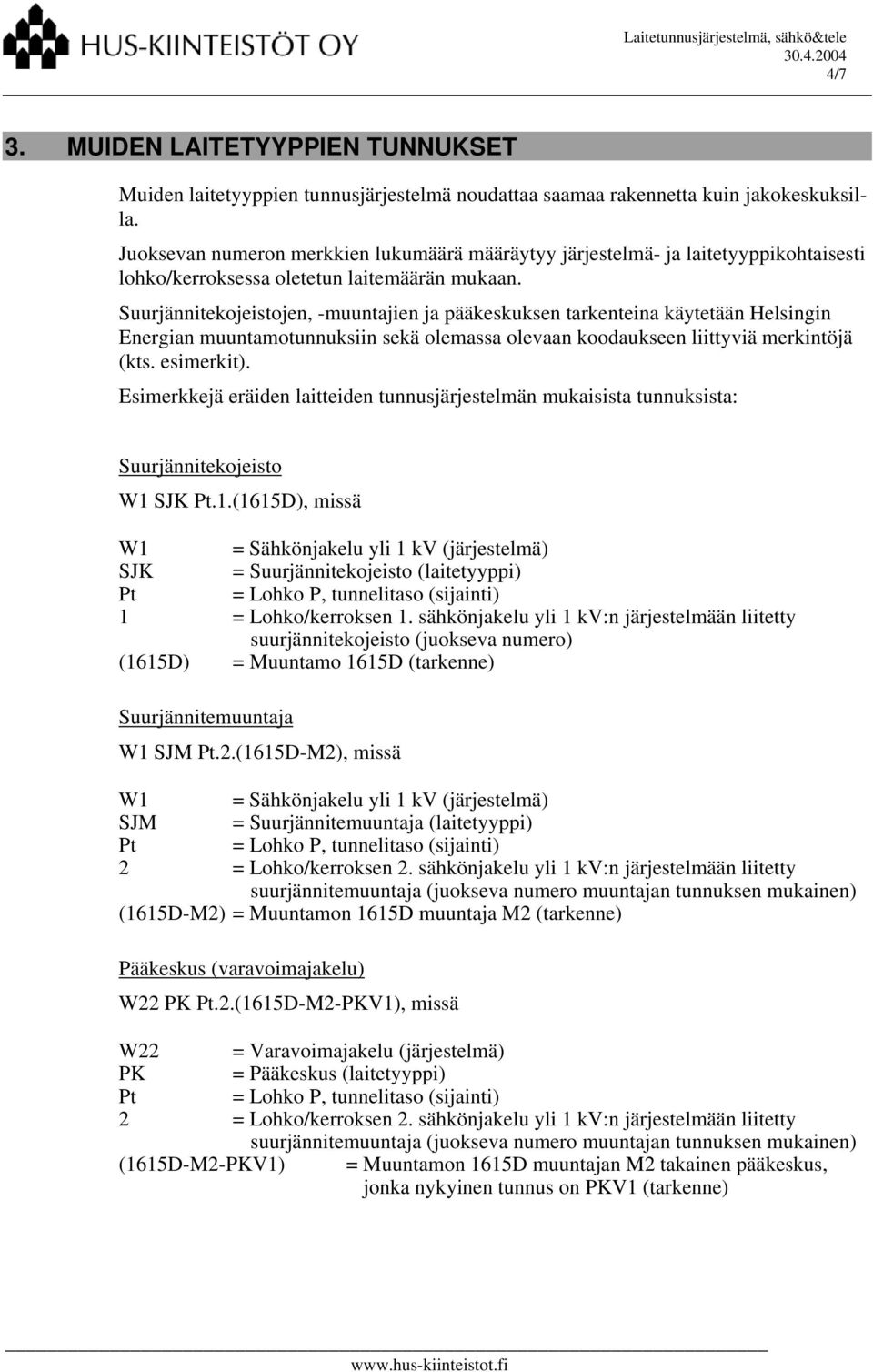 Suurjännitekojeistojen, -muuntajien ja pääkeskuksen tarkenteina käytetään Helsingin Energian muuntamotunnuksiin sekä olemassa olevaan koodaukseen liittyviä merkintöjä (kts. esimerkit).