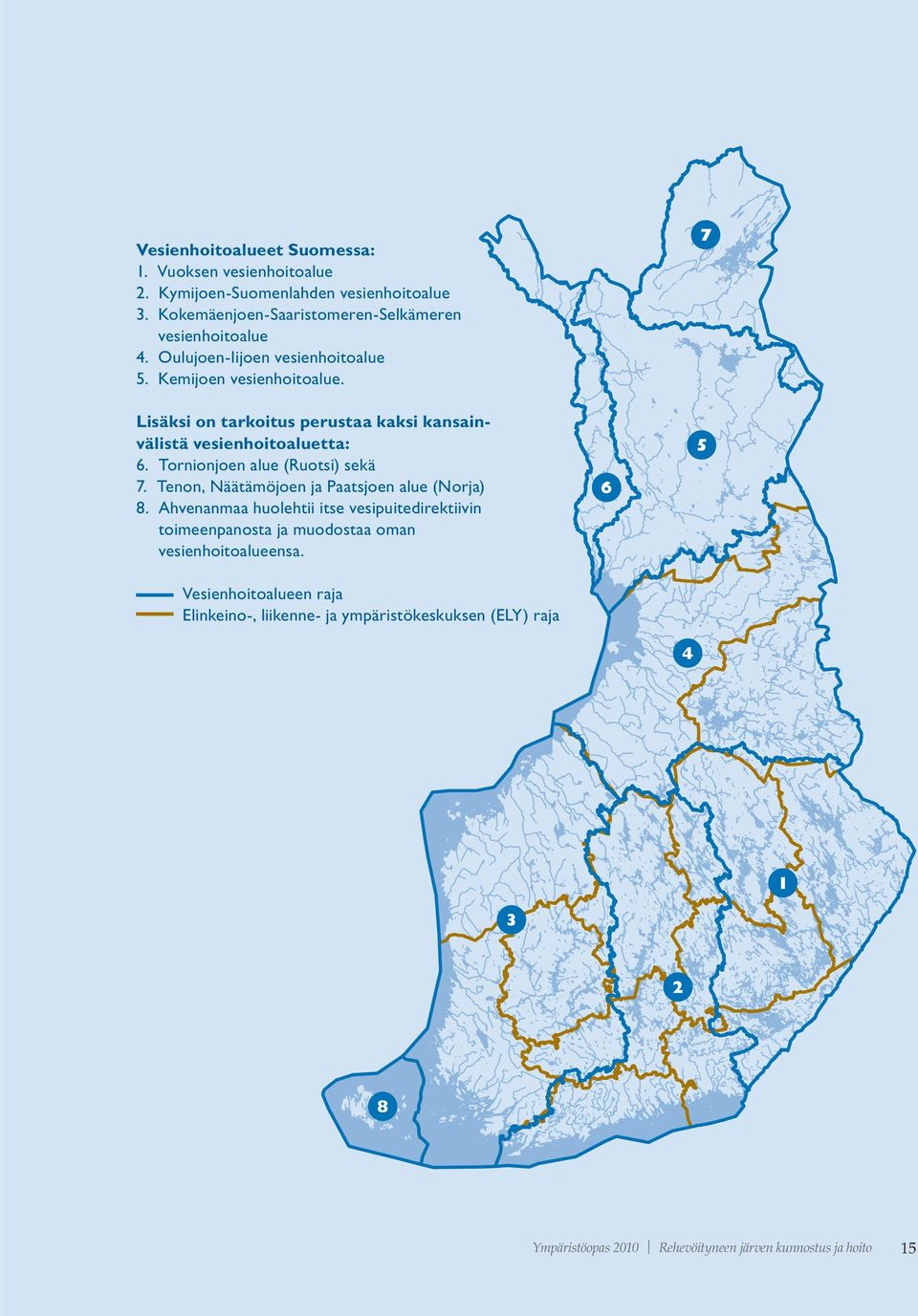 Tornionjoen alue (Ruotsi) sekä 7. Tenon, Näätämöjoen ja Paatsjoen alue (Norja) 8.