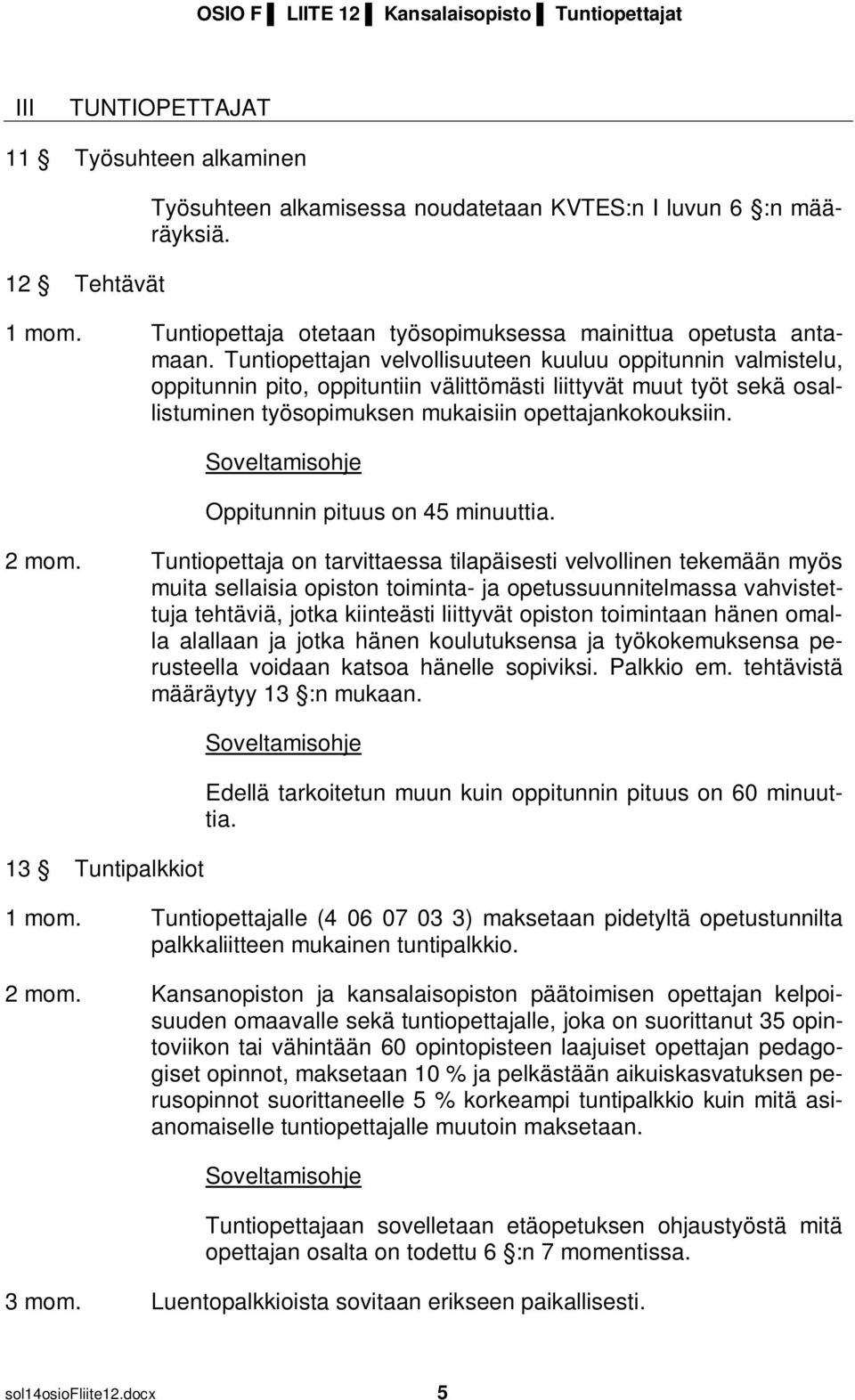 Tuntiopettajan velvollisuuteen kuuluu oppitunnin valmistelu, oppitunnin pito, oppituntiin välittömästi liittyvät muut työt sekä osallistuminen työsopimuksen mukaisiin opettajankokouksiin.