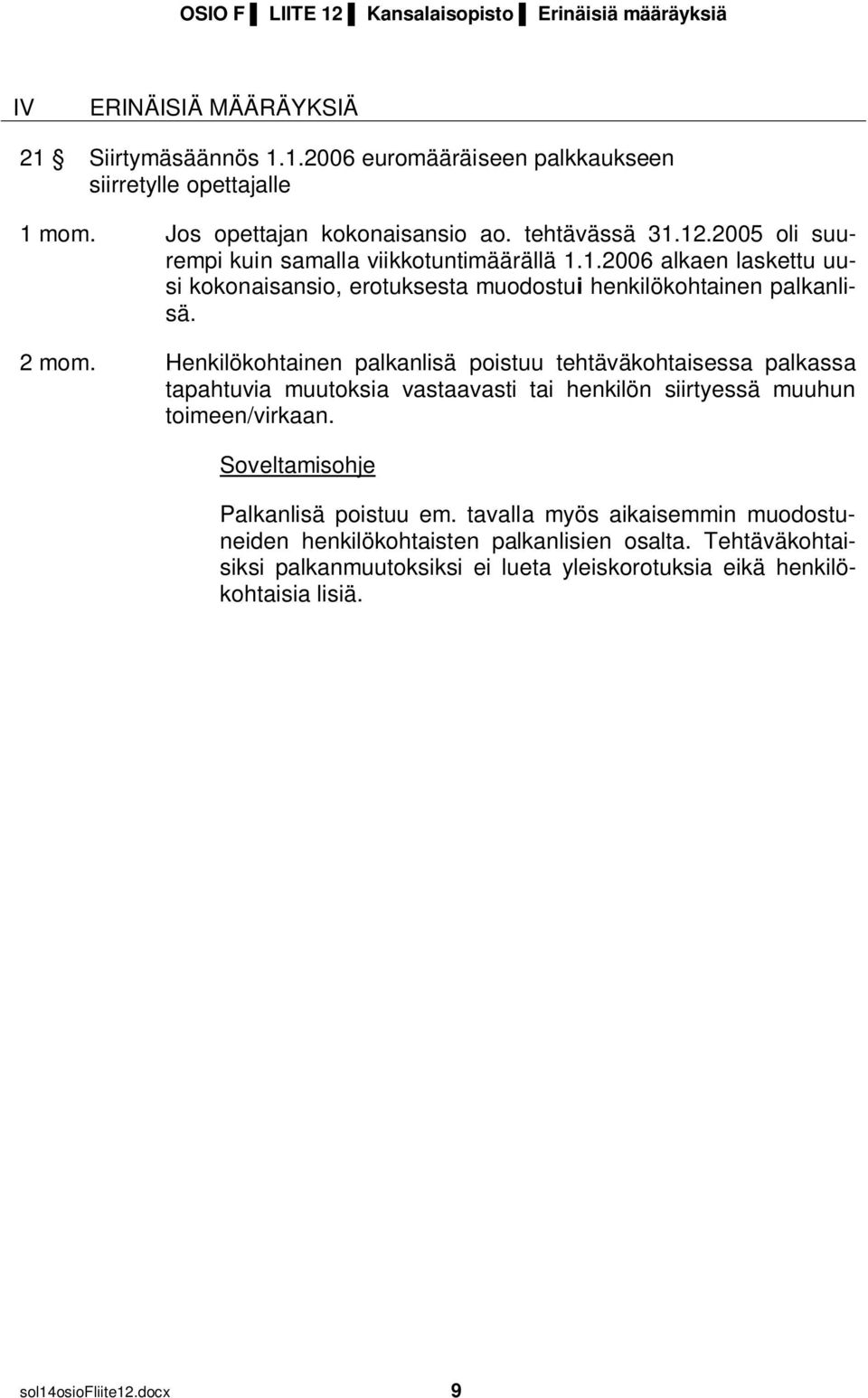 2 mom. Henkilökohtainen palkanlisä poistuu tehtäväkohtaisessa palkassa tapahtuvia muutoksia vastaavasti tai henkilön siirtyessä muuhun toimeen/virkaan. Palkanlisä poistuu em.