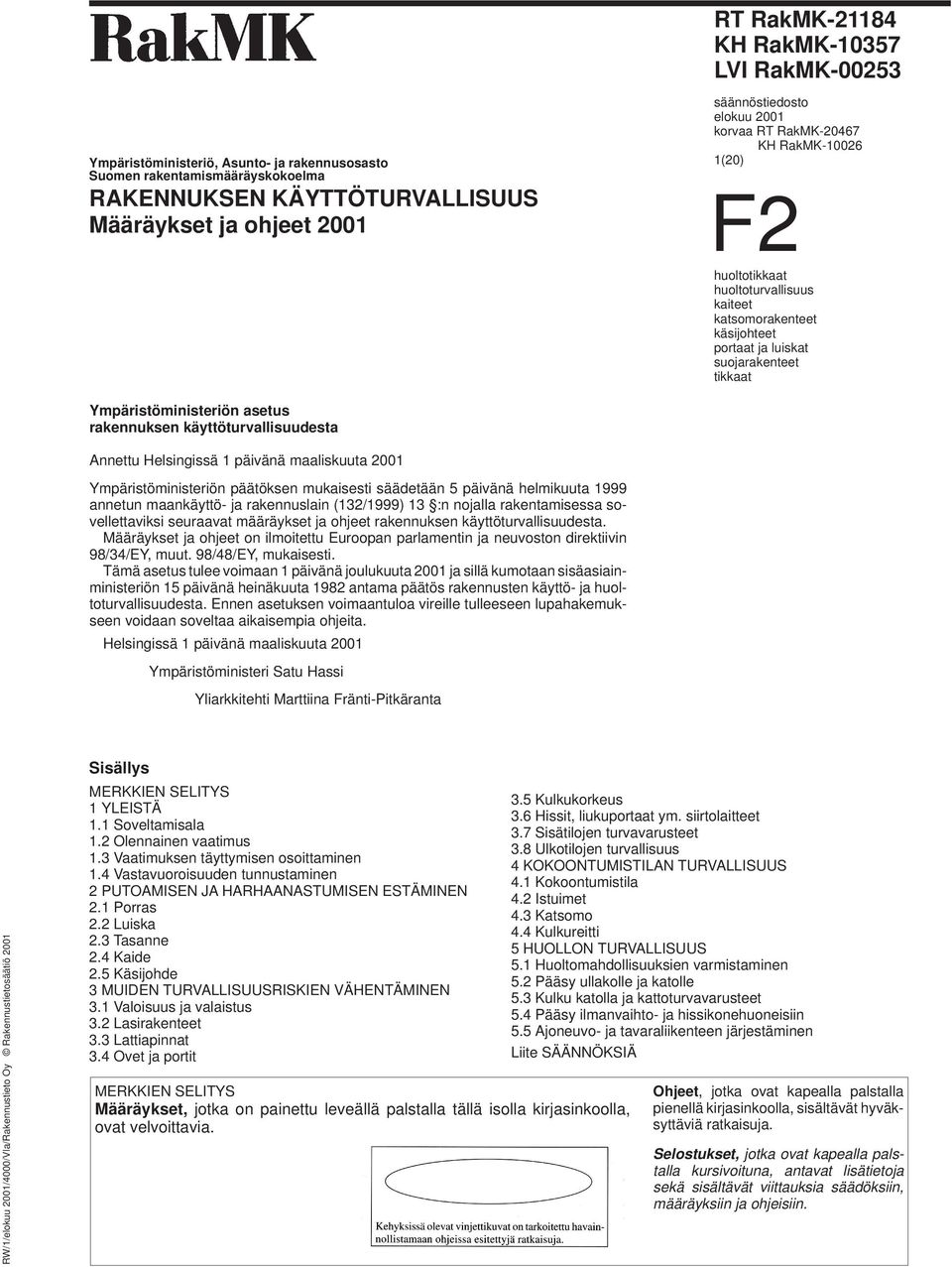 rakennuksen käyttöturvallisuudesta Annettu Helsingissä 1 päivänä maaliskuuta 2001 Ympäristöministeriön päätöksen mukaisesti säädetään 5 päivänä helmikuuta 1999 annetun maankäyttö- ja rakennuslain