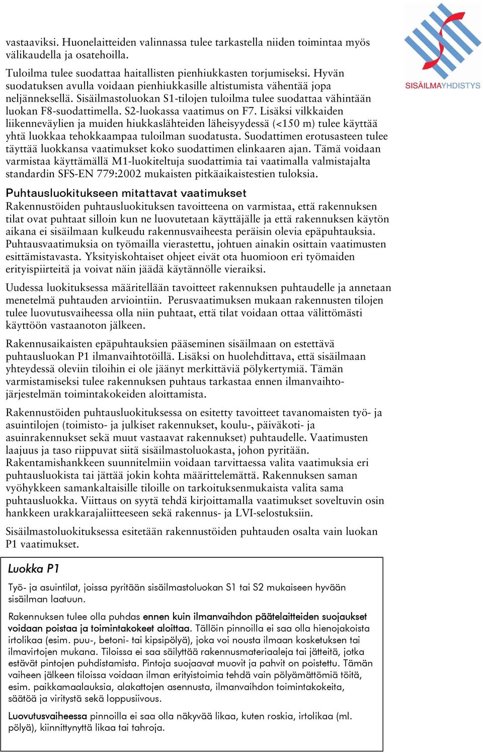 S2-luokassa vaatimus on F7. Lisäksi vilkkaiden liikenneväylien ja muiden hiukkaslähteiden läheisyydessä (<150 m) tulee käyttää yhtä luokkaa tehokkaampaa tuloilman suodatusta.