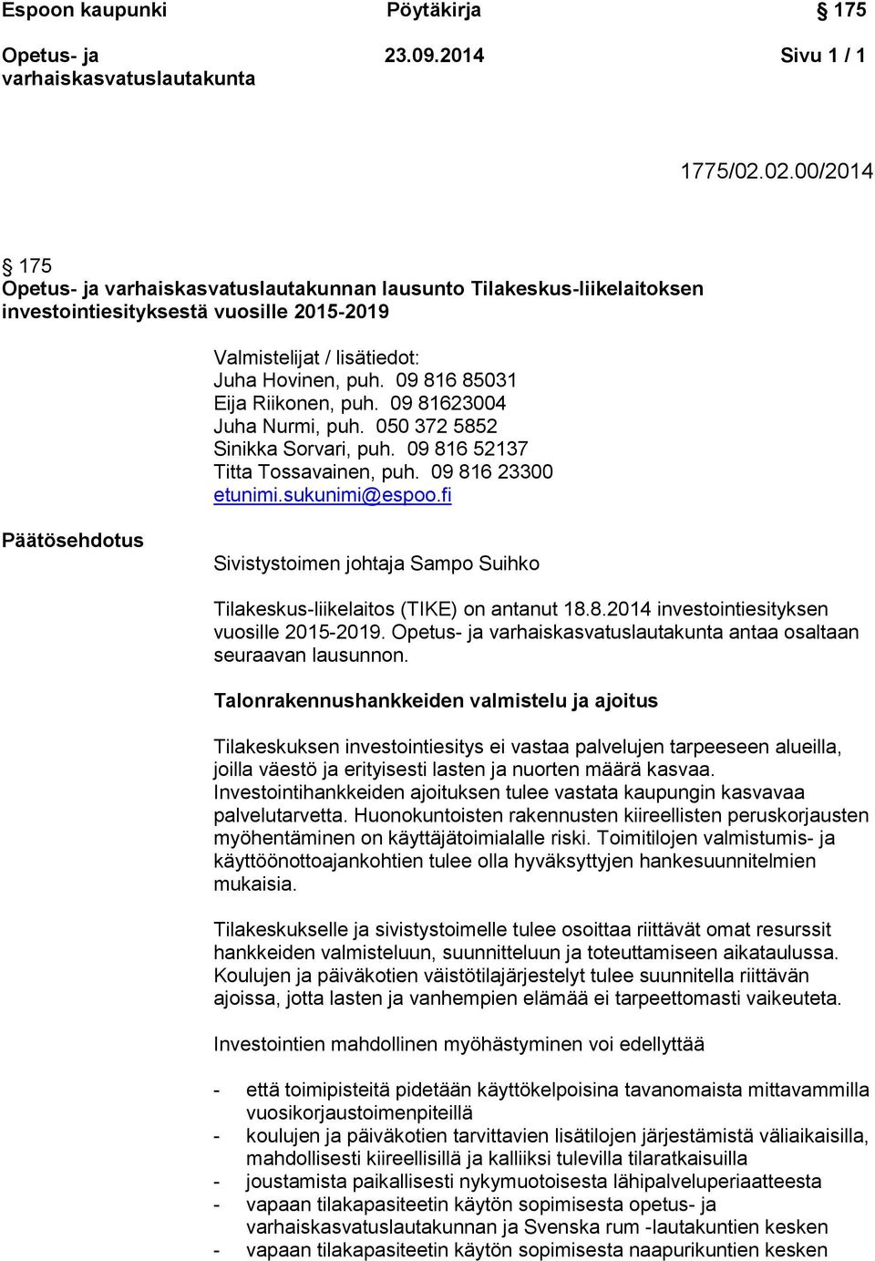 fi Päätösehdotus Sivistystoimen johtaja Sampo Suihko Tilakeskus-liikelaitos (TIKE) on antanut 18.8.2014 investointiesityksen vuosille 2015-2019. antaa osaltaan seuraavan lausunnon.