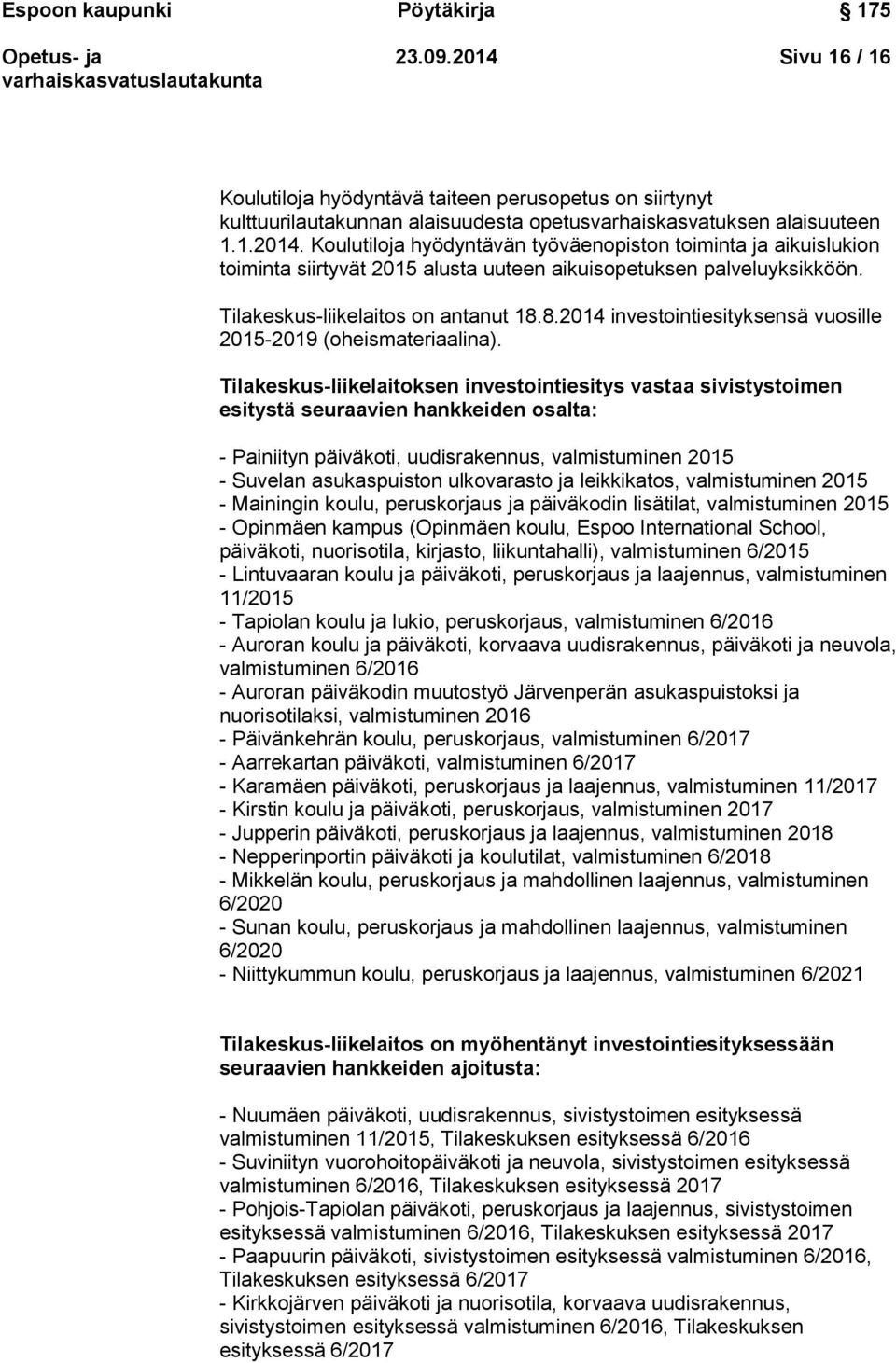 Tilakeskus-liikelaitoksen investointiesitys vastaa sivistystoimen esitystä seuraavien hankkeiden osalta: - Painiityn päiväkoti, uudisrakennus, valmistuminen 2015 - Suvelan asukaspuiston ulkovarasto