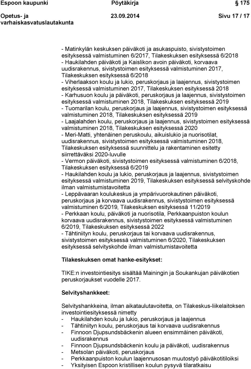 päiväkoti, korvaava uudisrakennus, sivistystoimen esityksessä valmistuminen 2017, Tilakeskuksen esityksessä 6/2018 - Viherlaakson koulu ja lukio, peruskorjaus ja laajennus, sivistystoimen esityksessä