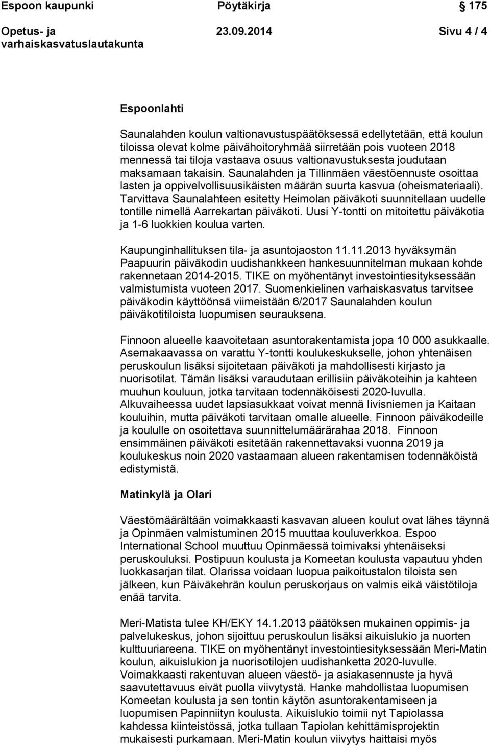 osuus valtionavustuksesta joudutaan maksamaan takaisin. Saunalahden ja Tillinmäen väestöennuste osoittaa lasten ja oppivelvollisuusikäisten määrän suurta kasvua (oheismateriaali).