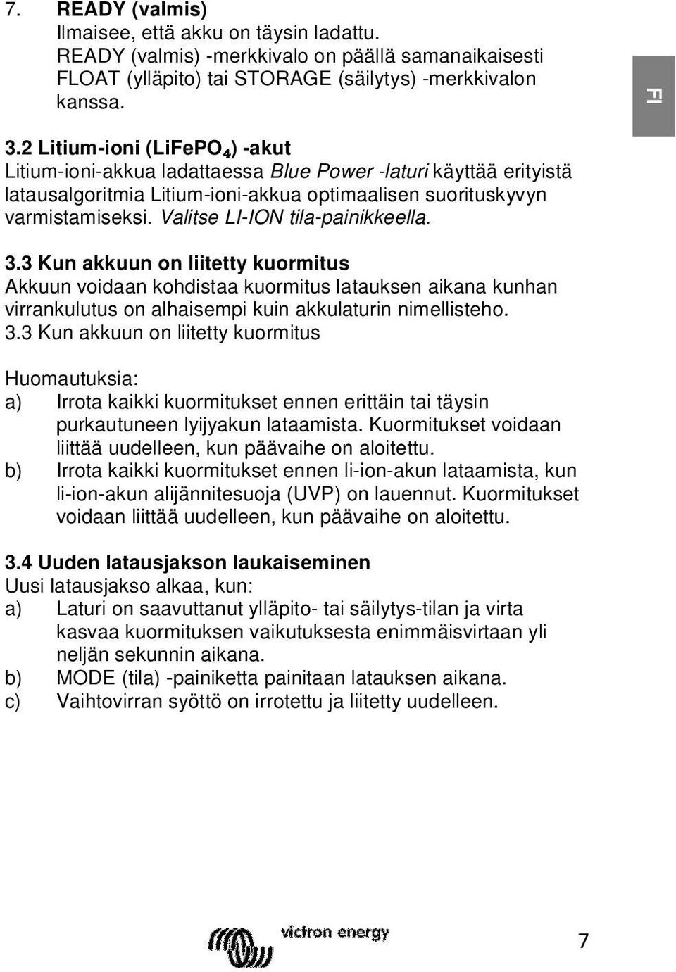 Valitse LI-ION tila-painikkeella. 3.3 Kun akkuun on liitetty kuormitus Akkuun voidaan kohdistaa kuormitus latauksen aikana kunhan virrankulutus on alhaisempi kuin akkulaturin nimellisteho. 3.3 Kun akkuun on liitetty kuormitus Huomautuksia: a) Irrota kaikki kuormitukset ennen erittäin tai täysin purkautuneen lyijyakun lataamista.