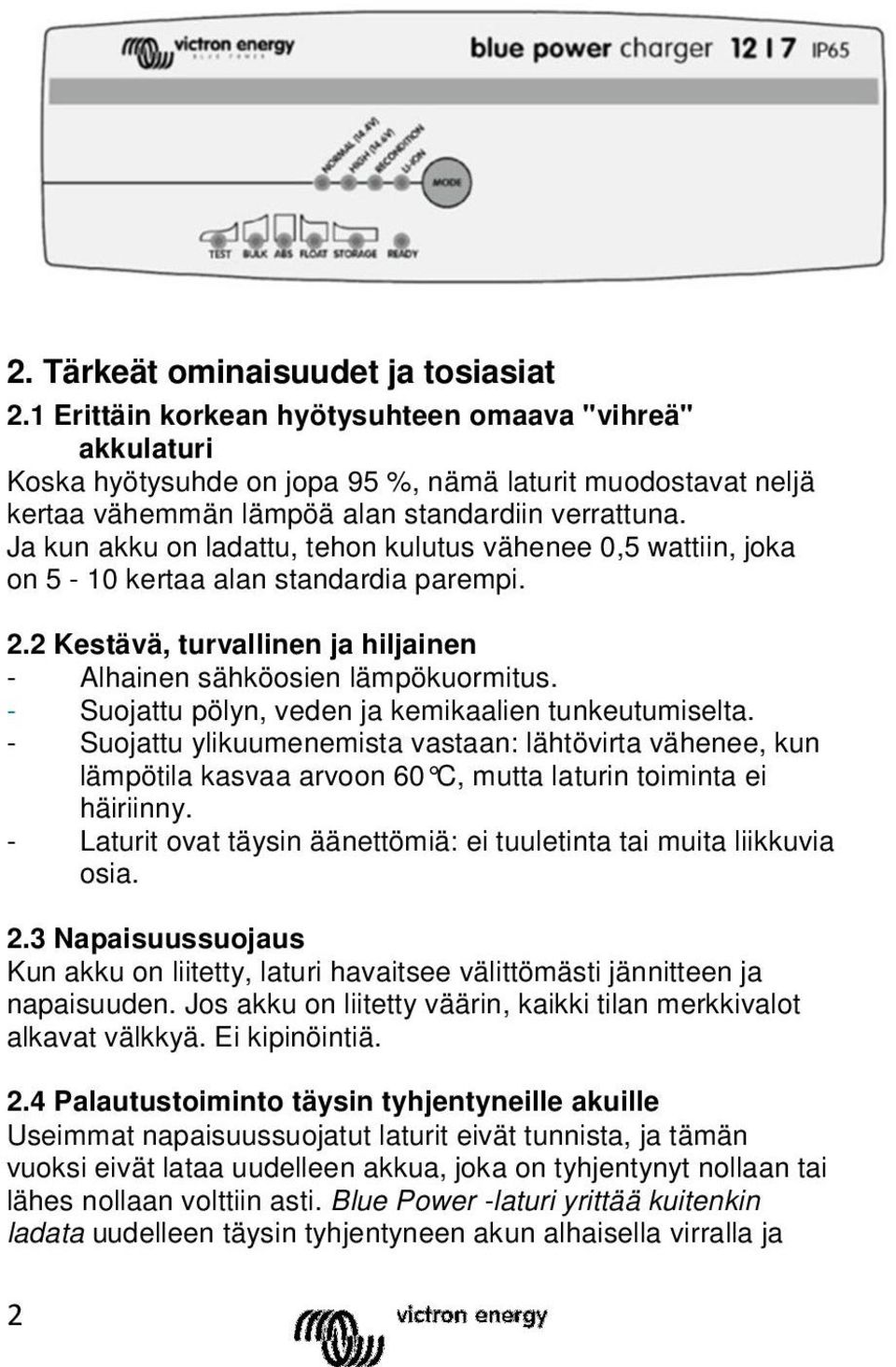 Ja kun akku on ladattu, tehon kulutus vähenee 0,5 wattiin, joka on 5-10 kertaa alan standardia parempi. 2.2 Kestävä, turvallinen ja hiljainen - Alhainen sähköosien lämpökuormitus.