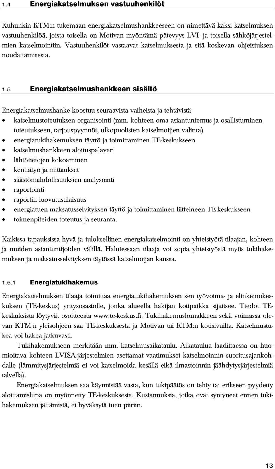 5 Energiakatselmushankkeen sisältö Energiakatselmushanke koostuu seuraavista vaiheista ja tehtävistä: katselmustoteutuksen organisointi (mm.