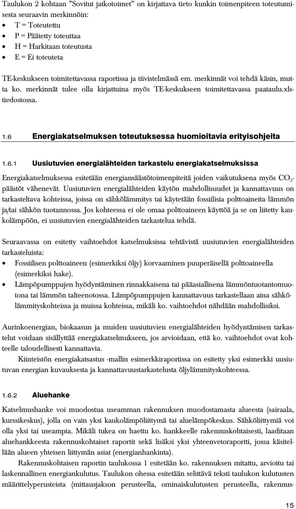 6 Energiakatselmuksen toteutuksessa huomioitavia erityisohjeita 1.6.1 Uusiutuvien energialähteiden tarkastelu energiakatselmuksissa Energiakatselmuksessa esitetään energiansäästötoimenpiteitä joiden vaikutuksena myös CO 2 - päästöt vähenevät.