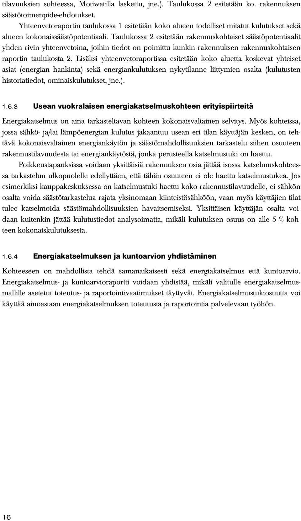 Taulukossa 2 esitetään rakennuskohtaiset säästöpotentiaalit yhden rivin yhteenvetoina, joihin tiedot on poimittu kunkin rakennuksen rakennuskohtaisen raportin taulukosta 2.