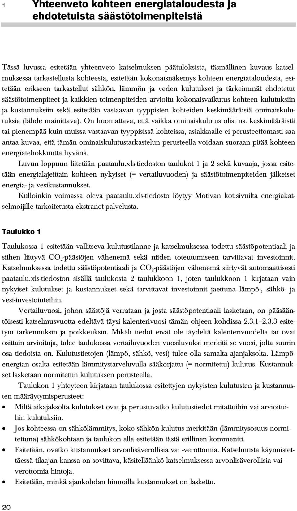 kokonaisvaikutus kohteen kulutuksiin ja kustannuksiin sekä esitetään vastaavan tyyppisten kohteiden keskimääräisiä ominaiskulutuksia (lähde mainittava).