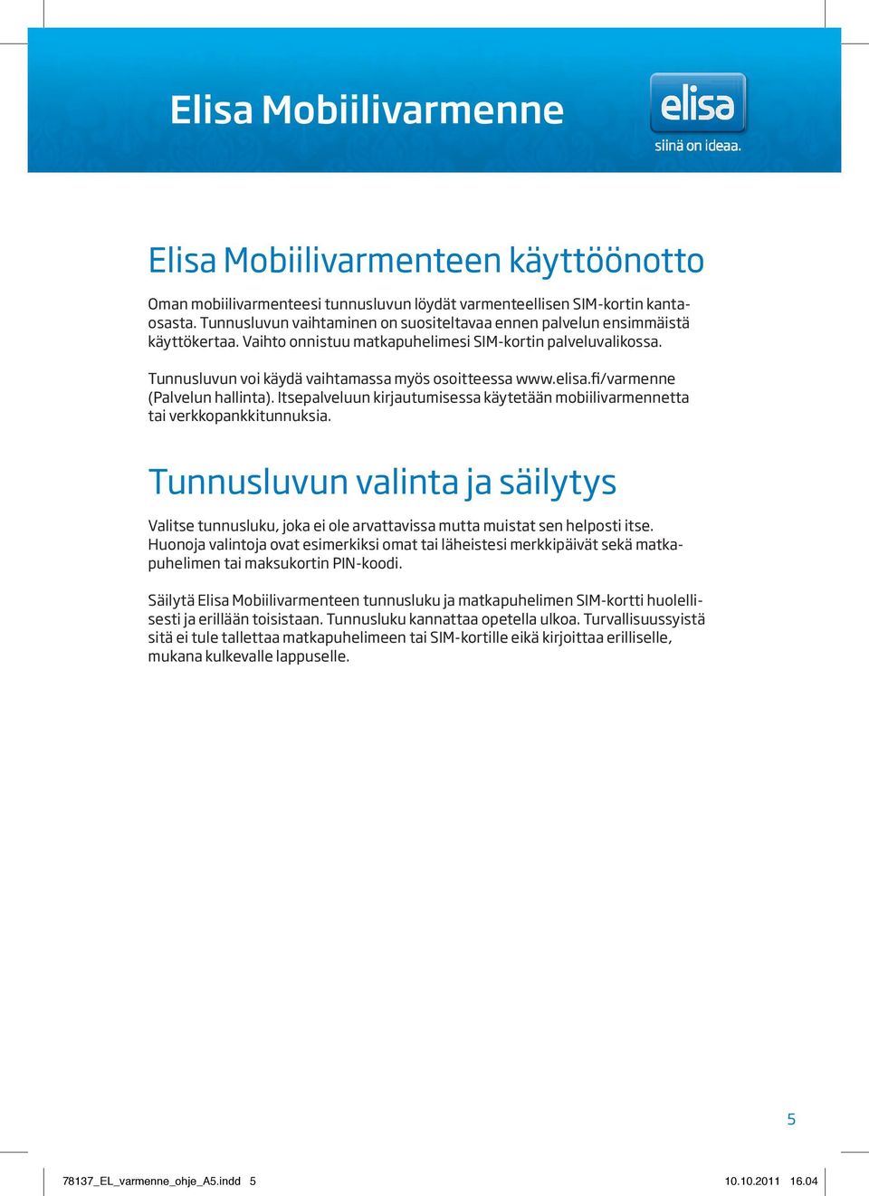 elisa.fi/varmenne (Palvelun hallinta). Itsepalveluun kirjautumisessa käytetään mobiilivarmennetta tai verkkopankkitunnuksia.