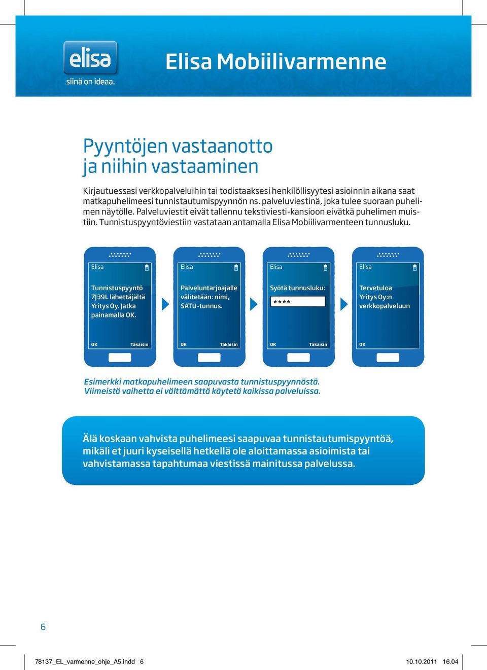 Tunnistuspyyntöviestiin vastataan antamalla Elisa Mobiilivarmenteen tunnusluku. Elisa Elisa Elisa Elisa Tunnistuspyyntö 7J39L lähettäjältä Yritys Oy. Jatka painamalla OK.