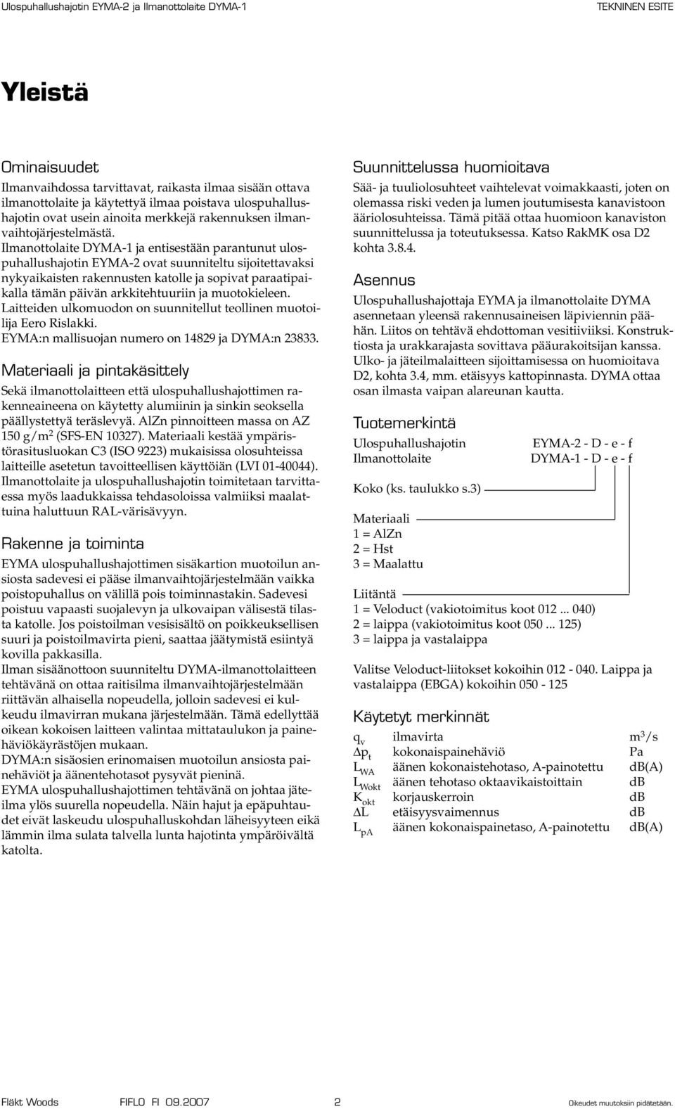 Ilmanottolaite DYMA-1 ja entisestään parantunut ulospuhallushajotin EYMA-2 ovat suunniteltu sijoitettavaksi nykyaikaisten rakennusten katolle ja sopivat paraatipaikalla tämän päivän arkkitehtuuriin