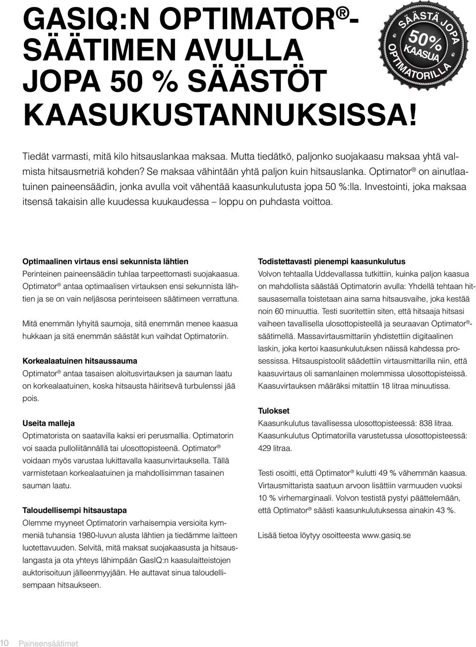 Optimator on ainutlaatuinen paineensäädin, jonka avulla voit vähentää kaasunkulutusta jopa 50 %:lla. Investointi, joka maksaa itsensä takaisin alle kuudessa kuukaudessa loppu on puhdasta voittoa.