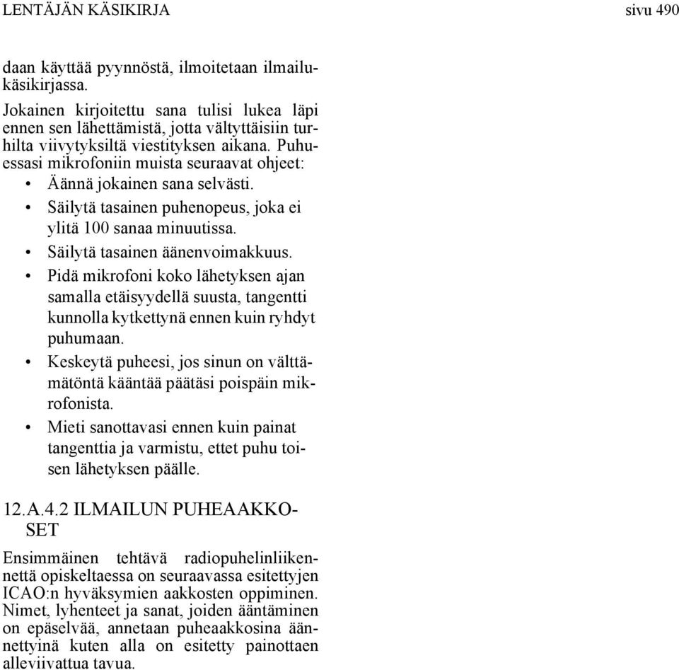 Puhuessasi mikrofoniin muista seuraavat ohjeet: Äännä jokainen sana selvästi. Säilytä tasainen puhenopeus, joka ei ylitä 100 sanaa minuutissa. Säilytä tasainen äänenvoimakkuus.