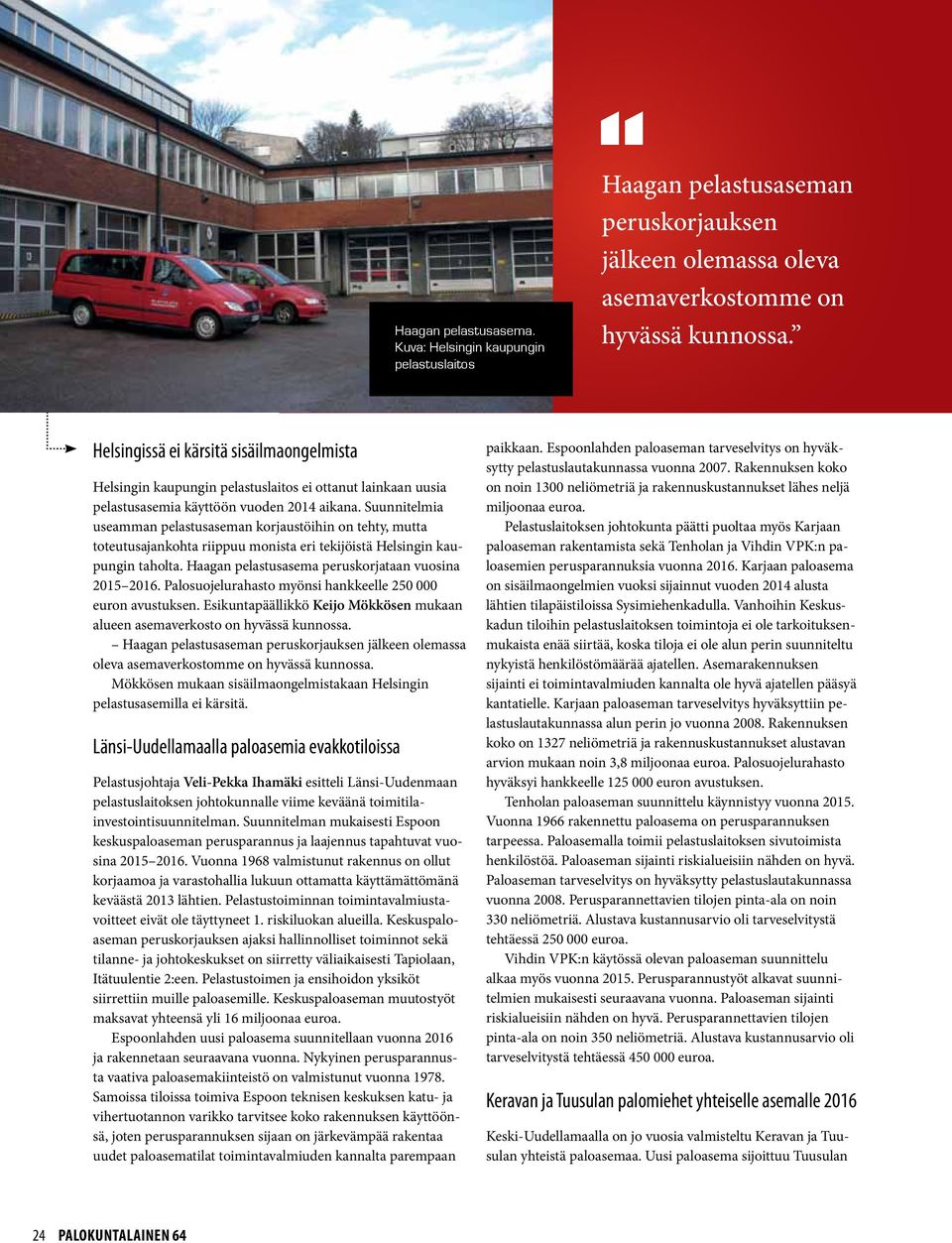 Suunnitelmia useamman pelastusaseman korjaustöihin on tehty, mutta toteutusajankohta riippuu monista eri tekijöistä Helsingin kaupungin taholta. Haagan pelastusasema peruskorjataan vuosina 2015 2016.