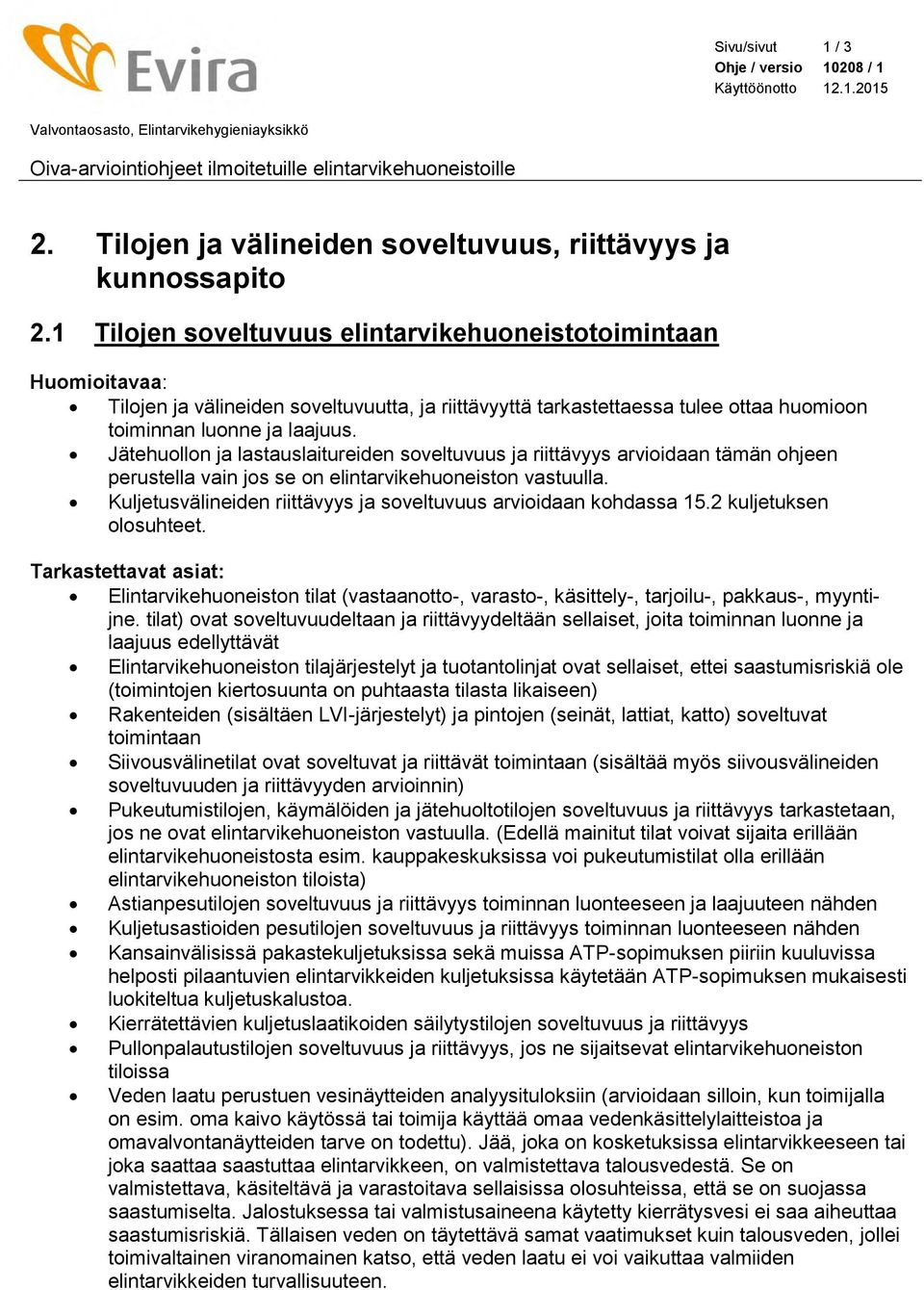 1 Tilojen soveltuvuus elintarvikehuoneistotoimintaan Huomioitavaa: Tilojen ja välineiden soveltuvuutta, ja riittävyyttä tarkastettaessa tulee ottaa huomioon toiminnan luonne ja laajuus.