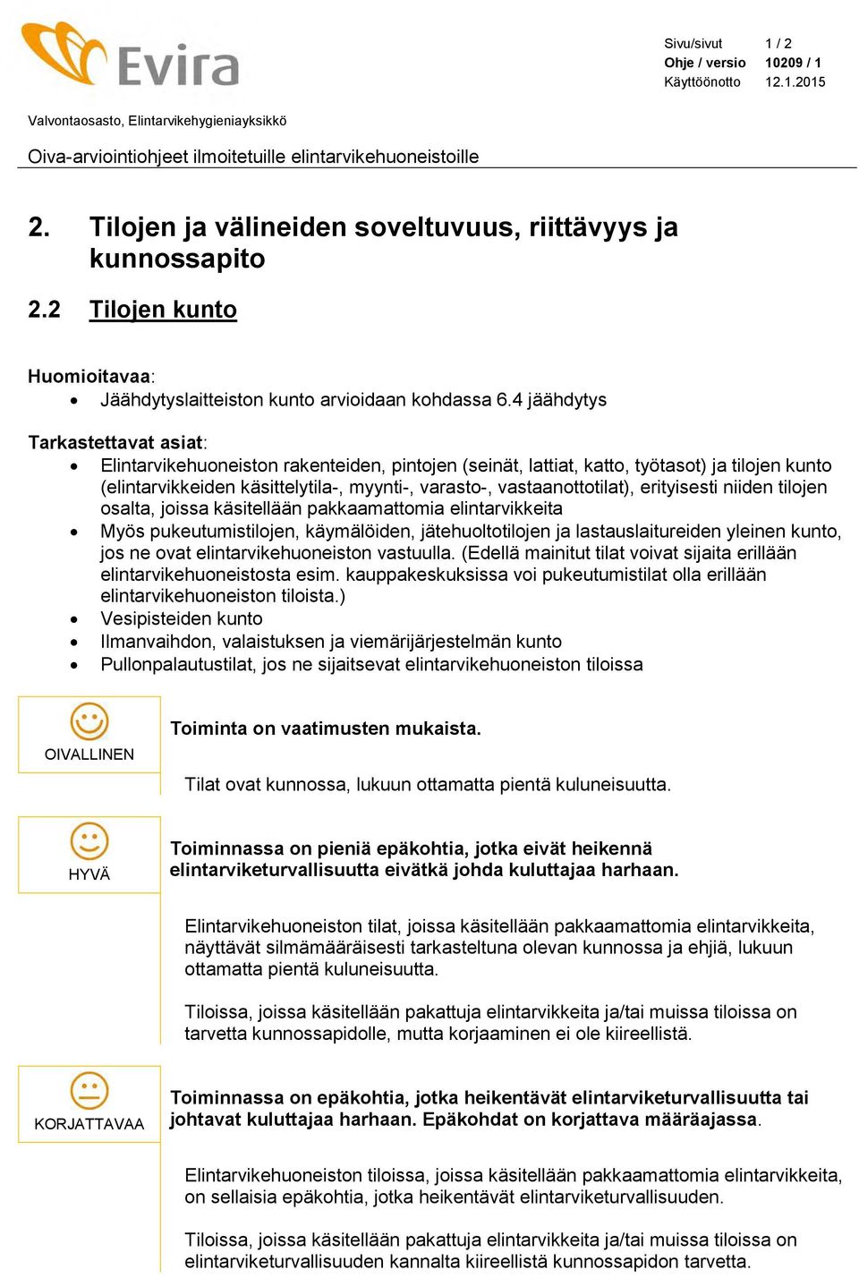 4 jäähdytys Tarkastettavat asiat: Elintarvikehuoneiston rakenteiden, pintojen (seinät, lattiat, katto, työtasot) ja tilojen kunto (elintarvikkeiden käsittelytila-, myynti-, varasto-,